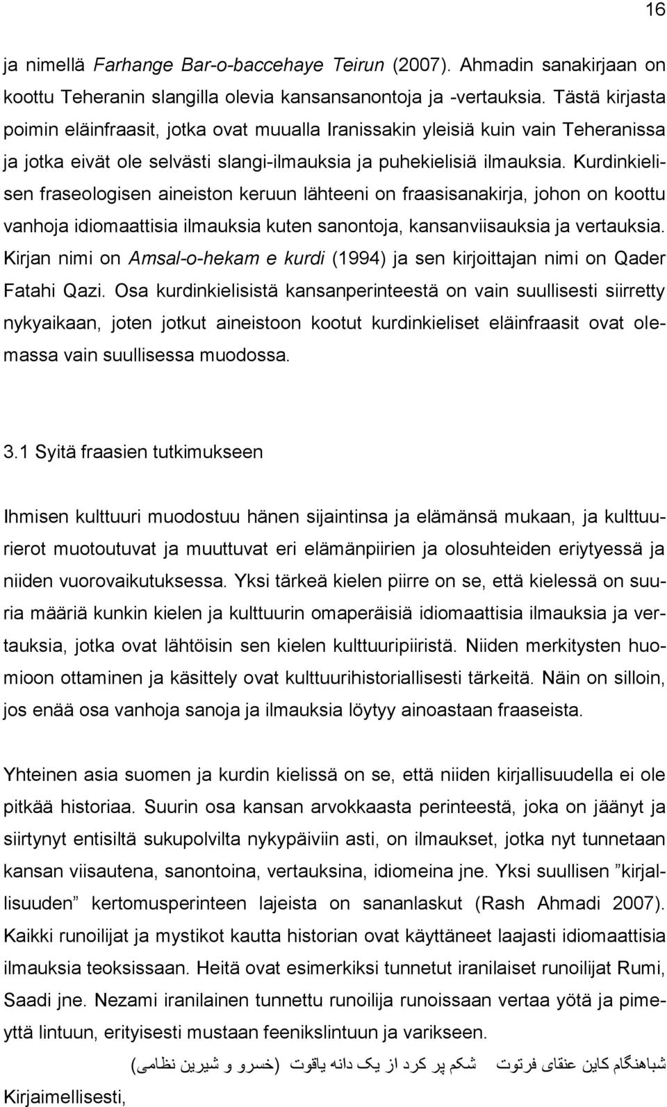 Kurdinkielisen fraseologisen aineiston keruun lähteeni on fraasisanakirja, johon on koottu vanhoja idiomaattisia ilmauksia kuten sanontoja, kansanviisauksia ja vertauksia.