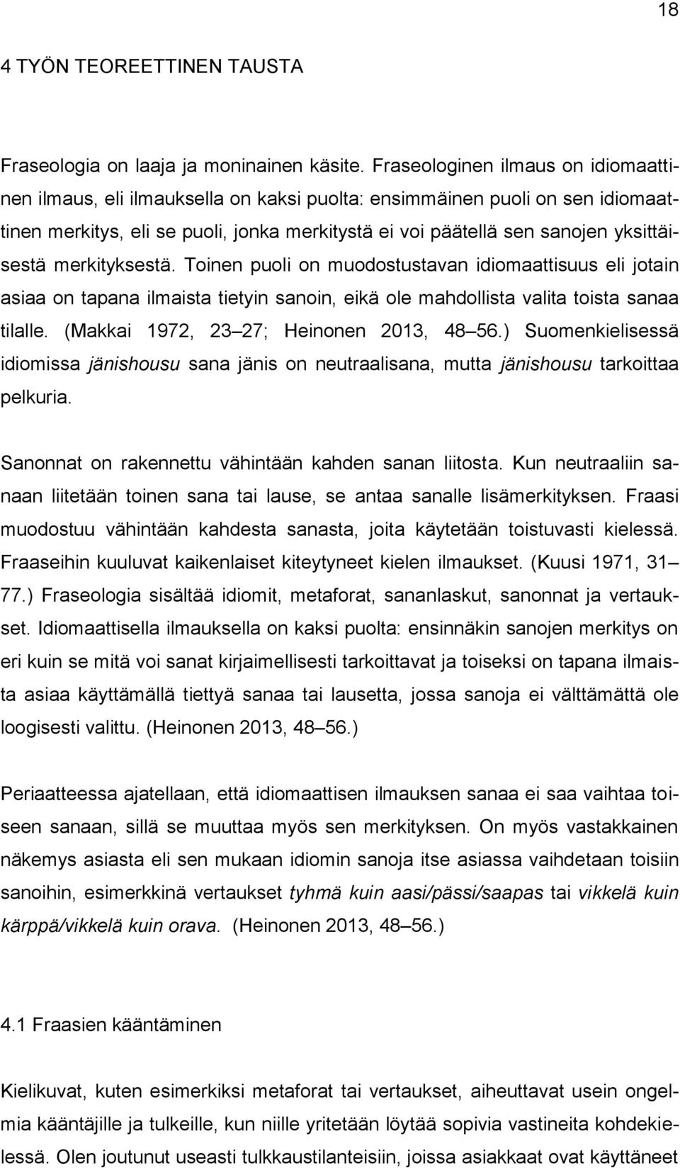 yksittäisestä merkityksestä. Toinen puoli on muodostustavan idiomaattisuus eli jotain asiaa on tapana ilmaista tietyin sanoin, eikä ole mahdollista valita toista sanaa tilalle.