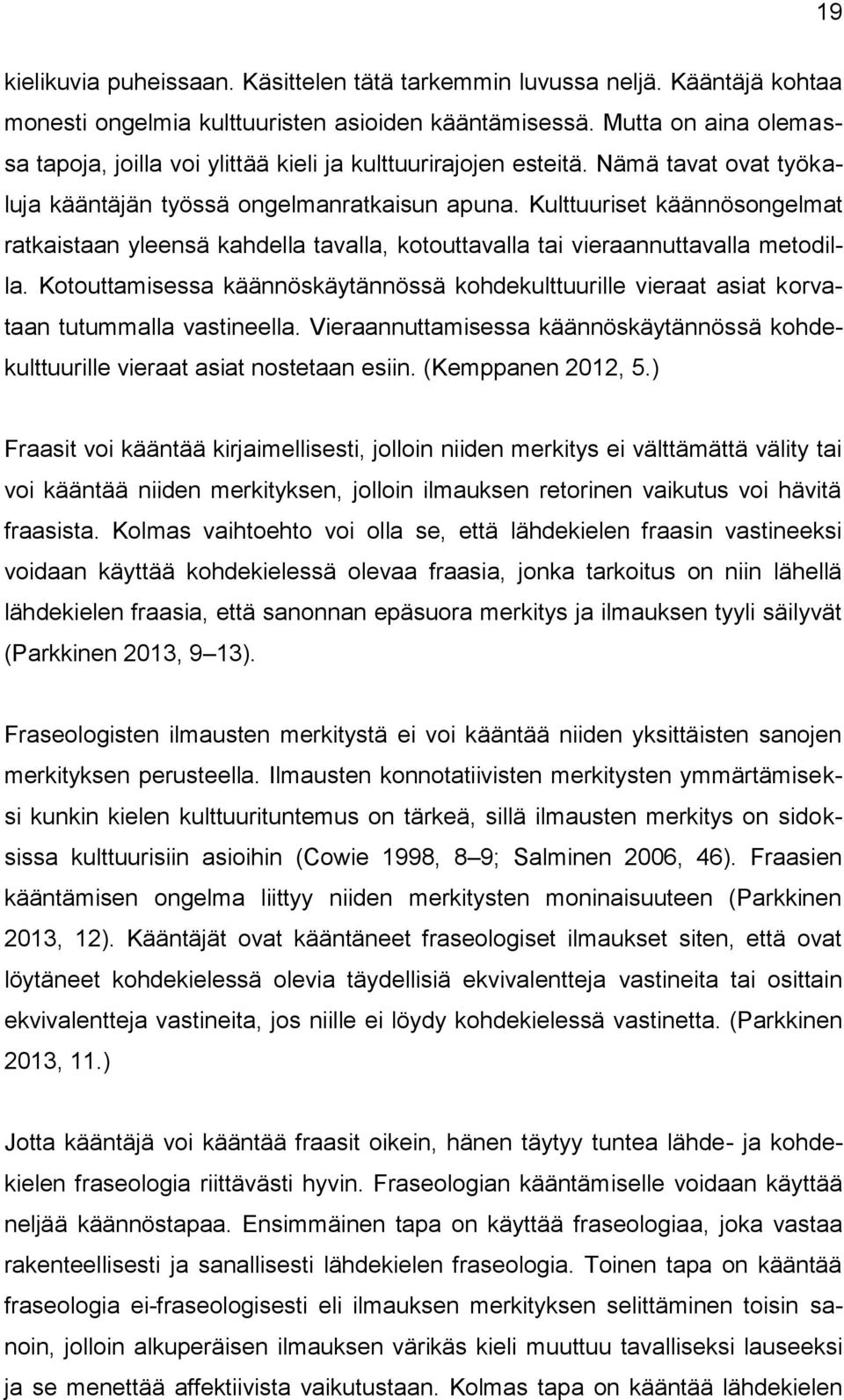 Kulttuuriset käännösongelmat ratkaistaan yleensä kahdella tavalla, kotouttavalla tai vieraannuttavalla metodilla.