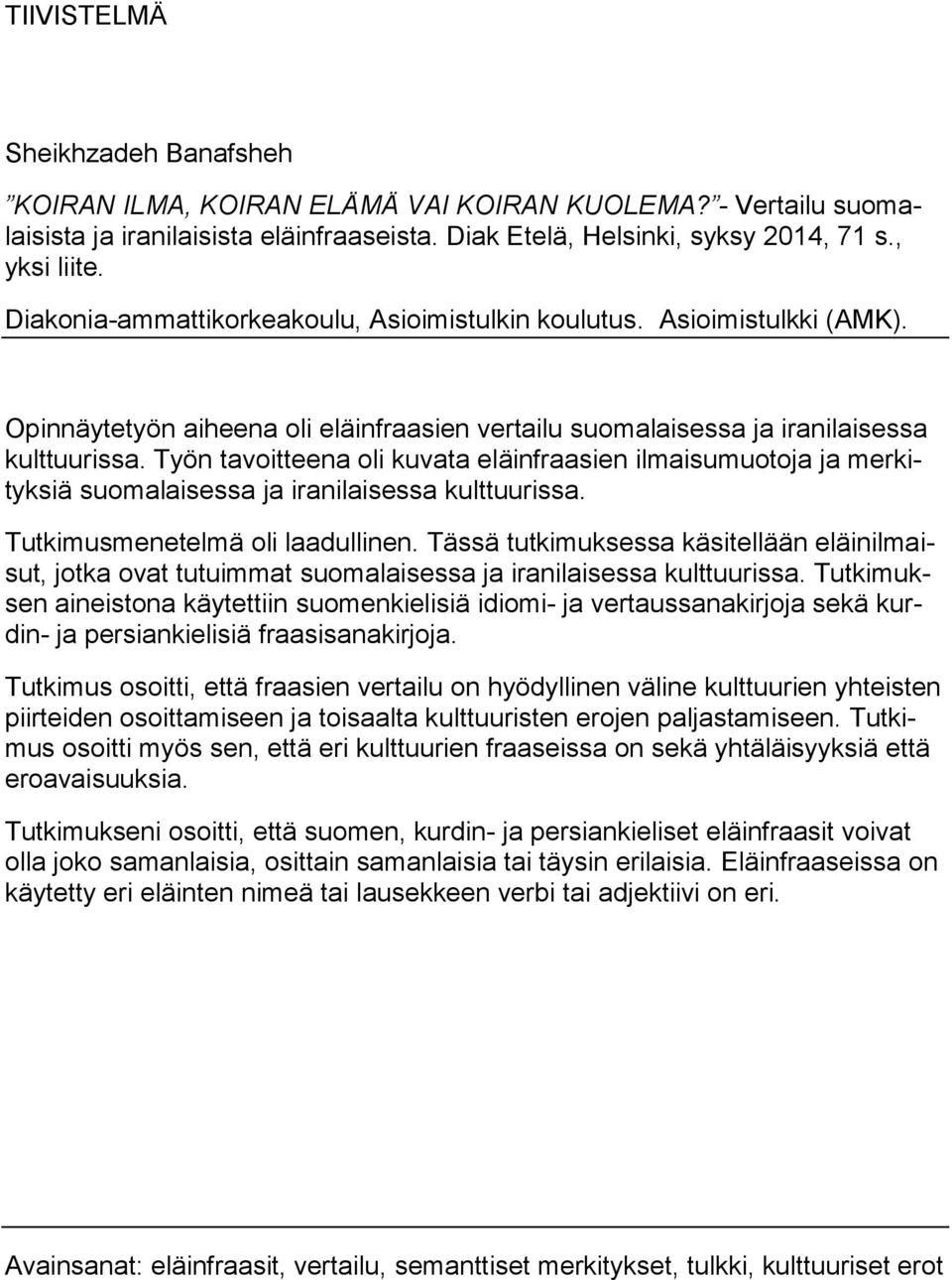 Työn tavoitteena oli kuvata eläinfraasien ilmaisumuotoja ja merkityksiä suomalaisessa ja iranilaisessa kulttuurissa. Tutkimusmenetelmä oli laadullinen.