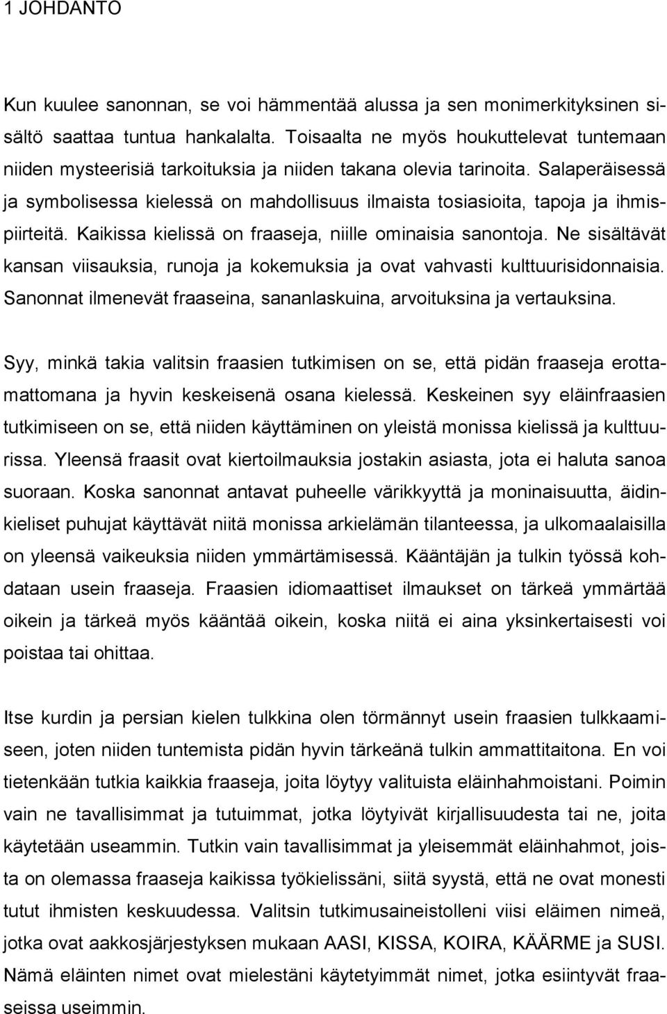 Salaperäisessä ja symbolisessa kielessä on mahdollisuus ilmaista tosiasioita, tapoja ja ihmispiirteitä. Kaikissa kielissä on fraaseja, niille ominaisia sanontoja.