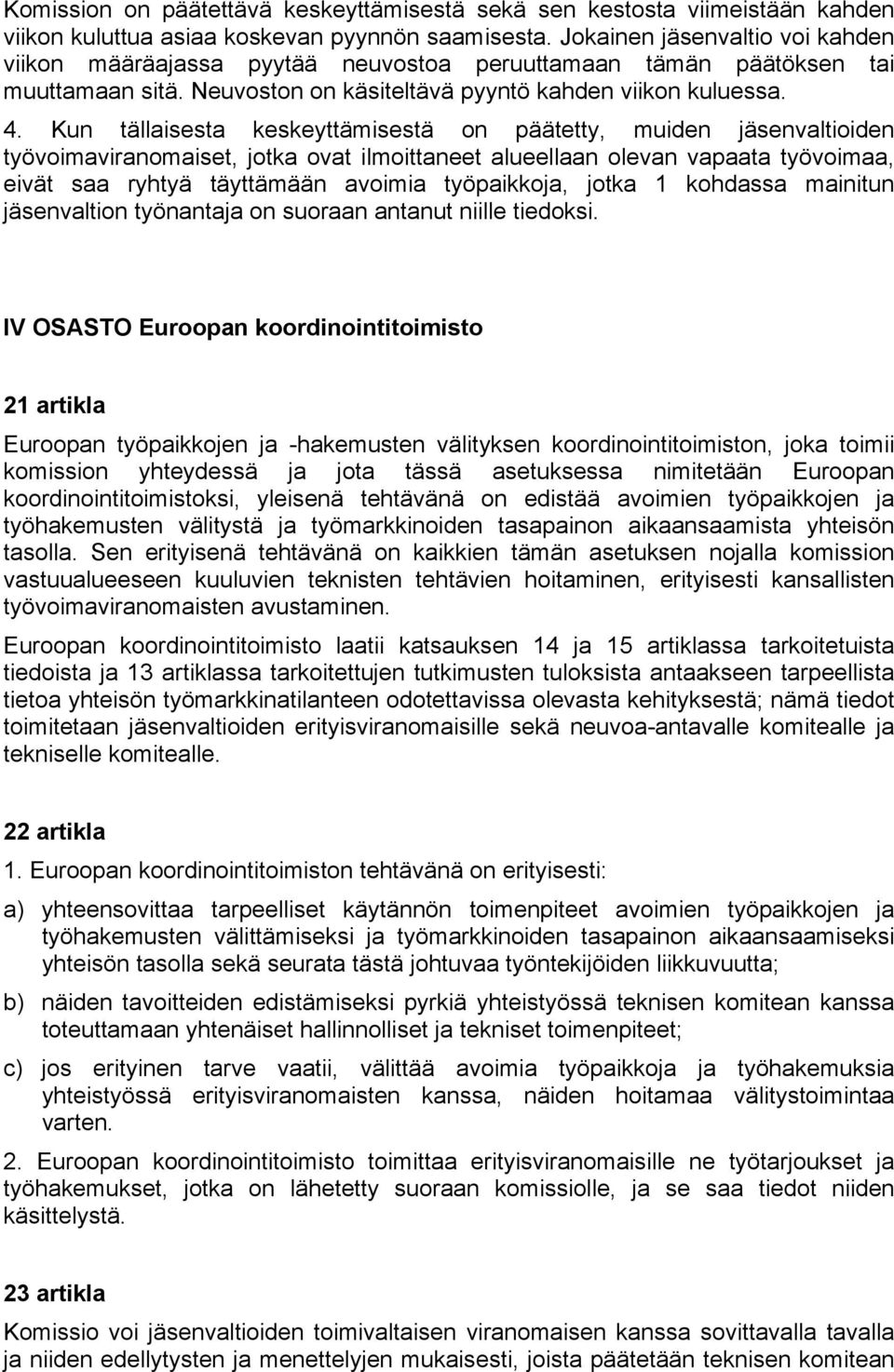 Kun tällaisesta keskeyttämisestä on päätetty, muiden jäsenvaltioiden työvoimaviranomaiset, jotka ovat ilmoittaneet alueellaan olevan vapaata työvoimaa, eivät saa ryhtyä täyttämään avoimia