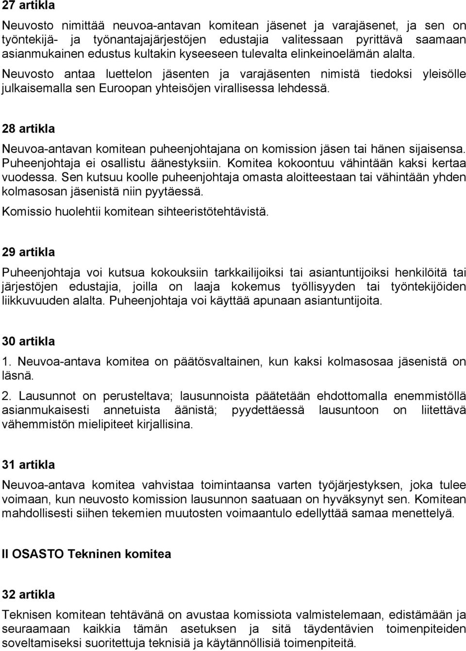 28 artikla Neuvoa-antavan komitean puheenjohtajana on komission jäsen tai hänen sijaisensa. Puheenjohtaja ei osallistu äänestyksiin. Komitea kokoontuu vähintään kaksi kertaa vuodessa.