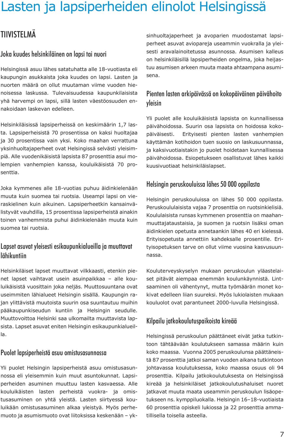 Helsinkiläisissä lapsiperheissä on keskimäärin 1,7 lasta. Lapsiperheisistä 7 prosentissa on kaksi huoltajaa ja 3 prosentissa vain yksi.