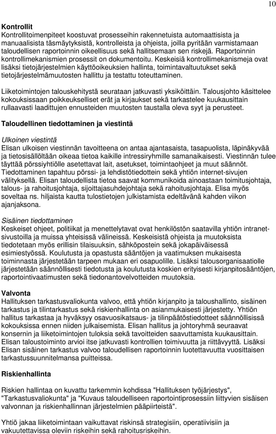 Keskeisiä kontrollimekanismeja ovat lisäksi tietojärjestelmien käyttöoikeuksien hallinta, toimintavaltuutukset sekä tietojärjestelmämuutosten hallittu ja testattu toteuttaminen.