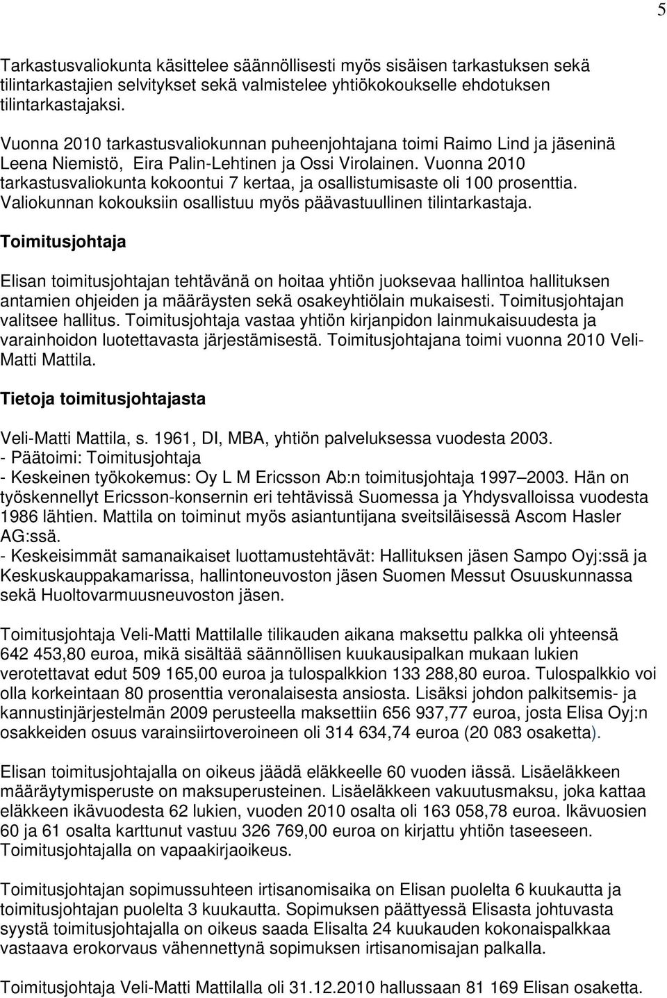 Vuonna 2010 tarkastusvaliokunta kokoontui 7 kertaa, ja osallistumisaste oli 100 prosenttia. Valiokunnan kokouksiin osallistuu myös päävastuullinen tilintarkastaja.