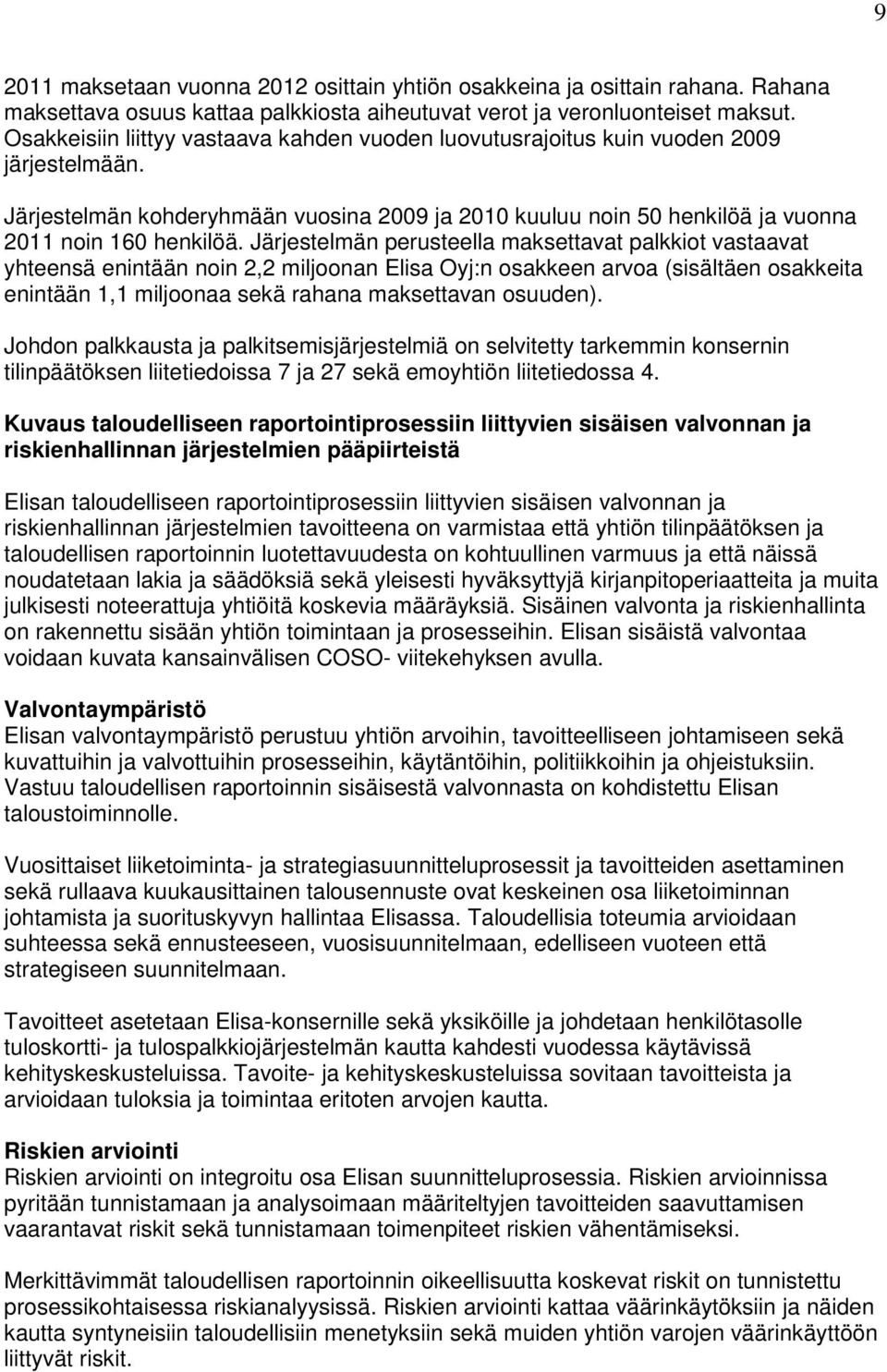 Järjestelmän perusteella maksettavat palkkiot vastaavat yhteensä enintään noin 2,2 miljoonan Elisa Oyj:n osakkeen arvoa (sisältäen osakkeita enintään 1,1 miljoonaa sekä rahana maksettavan osuuden).