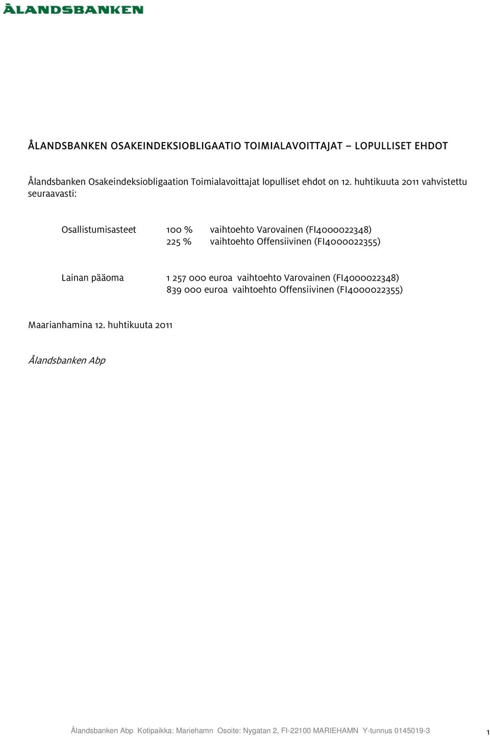 huhtikuuta 2011 vahvistettu seuraavasti: - Osallistumisasteet 100 % vaihtoehto Varovainen (FI4000022348) 225 % vaihtoehto