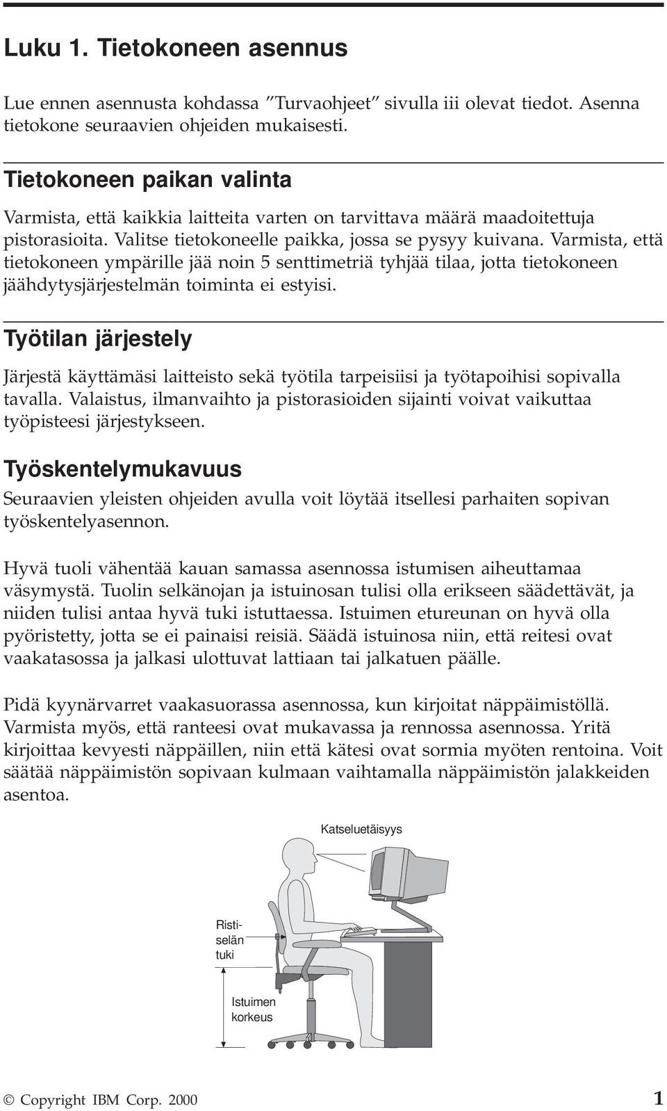 Varmista, että tietokoneen ympärille jää noin 5 senttimetriä tyhjää tilaa, jotta tietokoneen jäähdytysjärjestelmän toiminta ei estyisi.