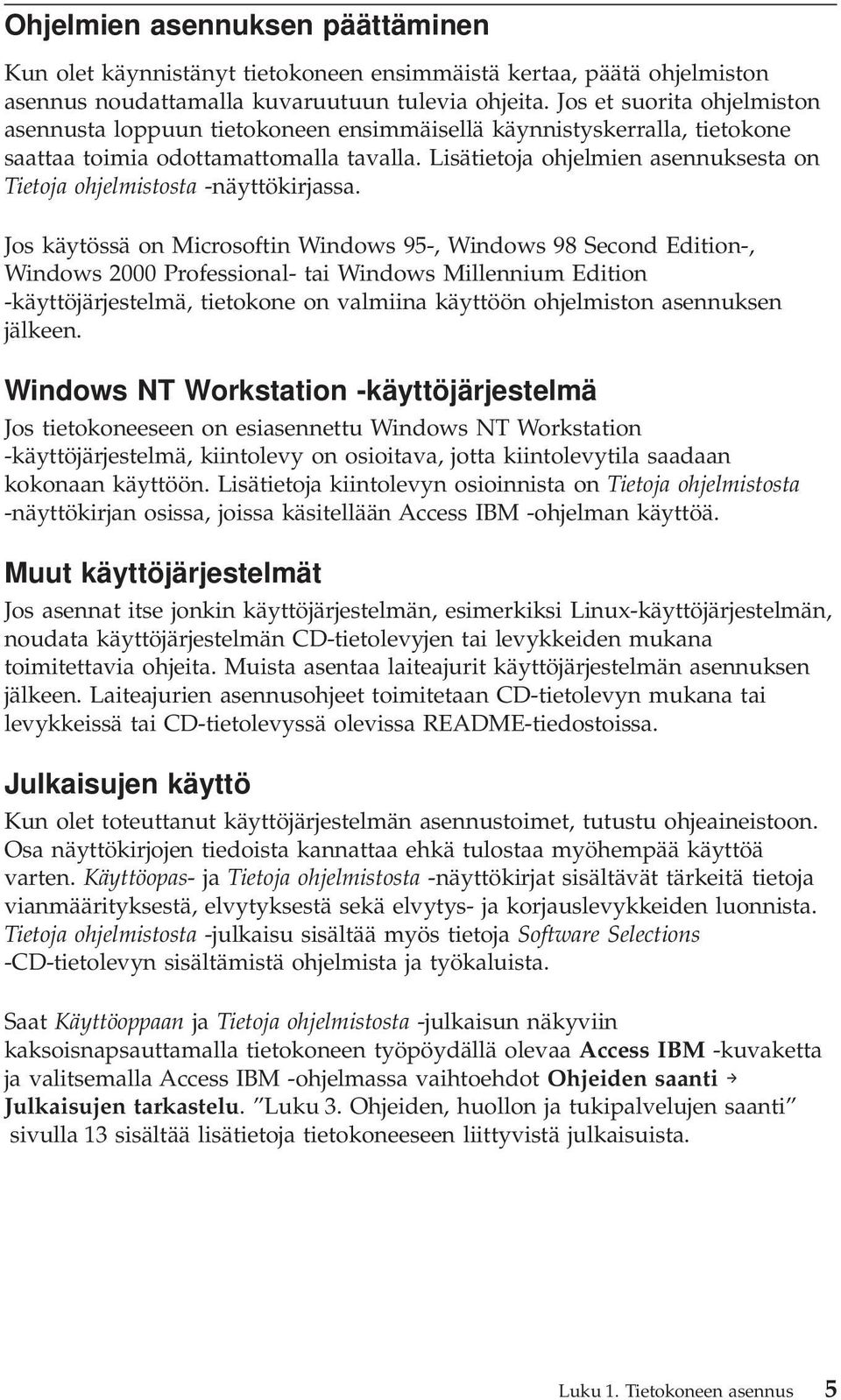 Lisätietoja ohjelmien asennuksesta on Tietoja ohjelmistosta -näyttökirjassa.