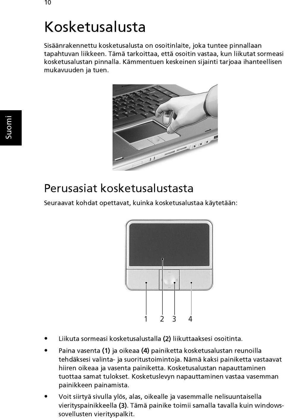 Perusasiat kosketusalustasta Seuraavat kohdat opettavat, kuinka kosketusalustaa käytetään: Liikuta sormeasi kosketusalustalla (2) liikuttaaksesi osoitinta.