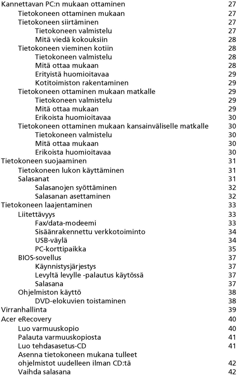 huomioitavaa 30 Tietokoneen ottaminen mukaan kansainväliselle matkalle 30 Tietokoneen valmistelu 30 Mitä ottaa mukaan 30 Erikoista huomioitavaa 30 Tietokoneen suojaaminen 31 Tietokoneen lukon