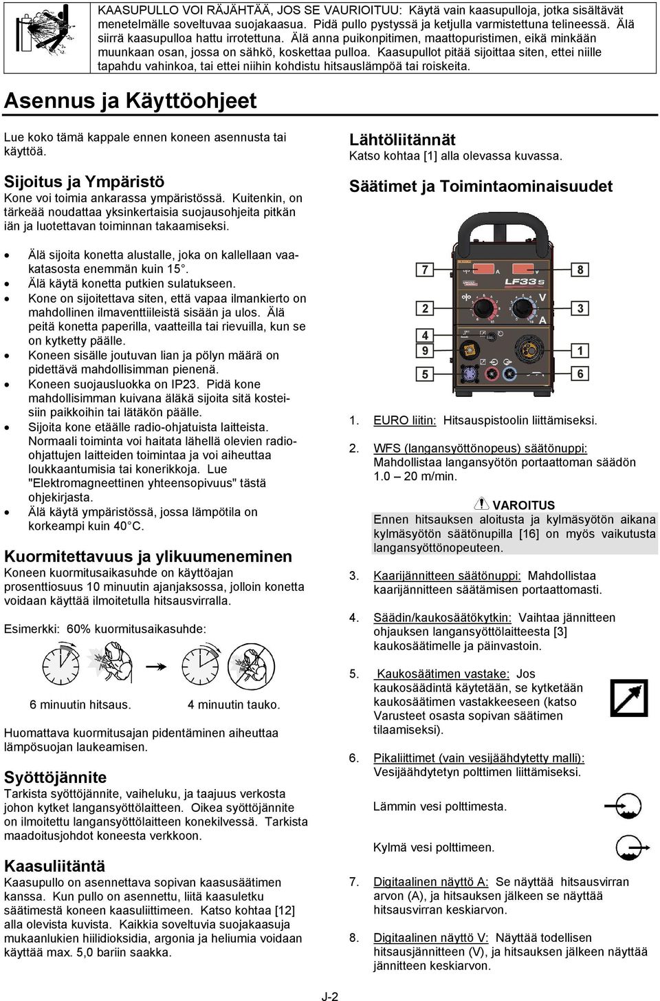 Kaasupullot pitää sijoittaa siten, ettei niille tapahdu vahinkoa, tai ettei niihin kohdistu hitsauslämpöä tai roiskeita.