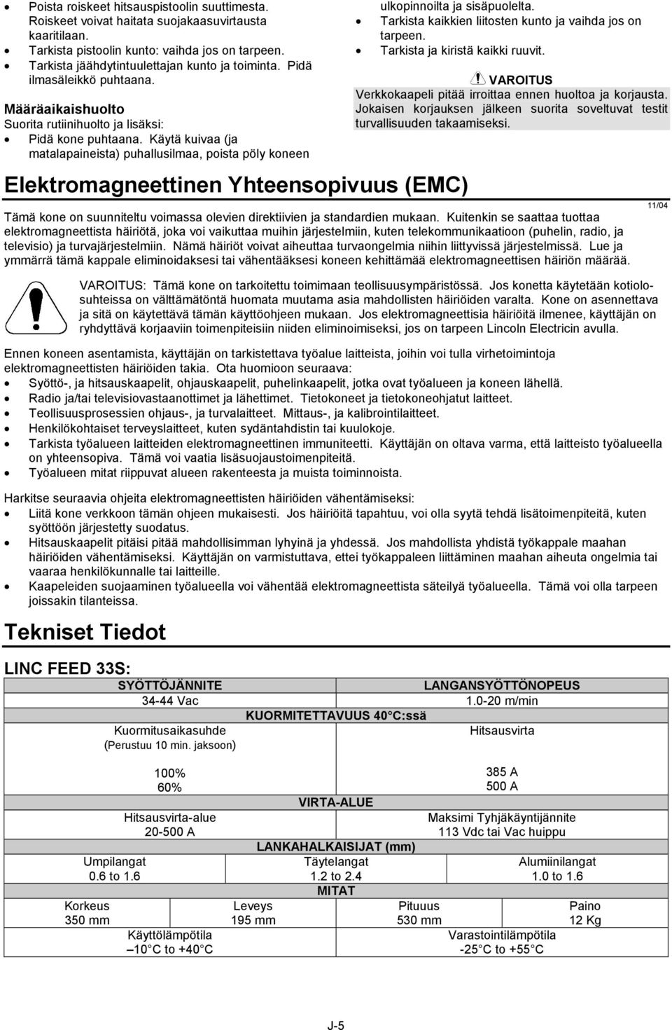 Käytä kuivaa (ja matalapaineista) puhallusilmaa, poista pöly koneen Elektromagneettinen Yhteensopivuus (EMC) ulkopinnoilta ja sisäpuolelta. Tarkista kaikkien liitosten kunto ja vaihda jos on tarpeen.