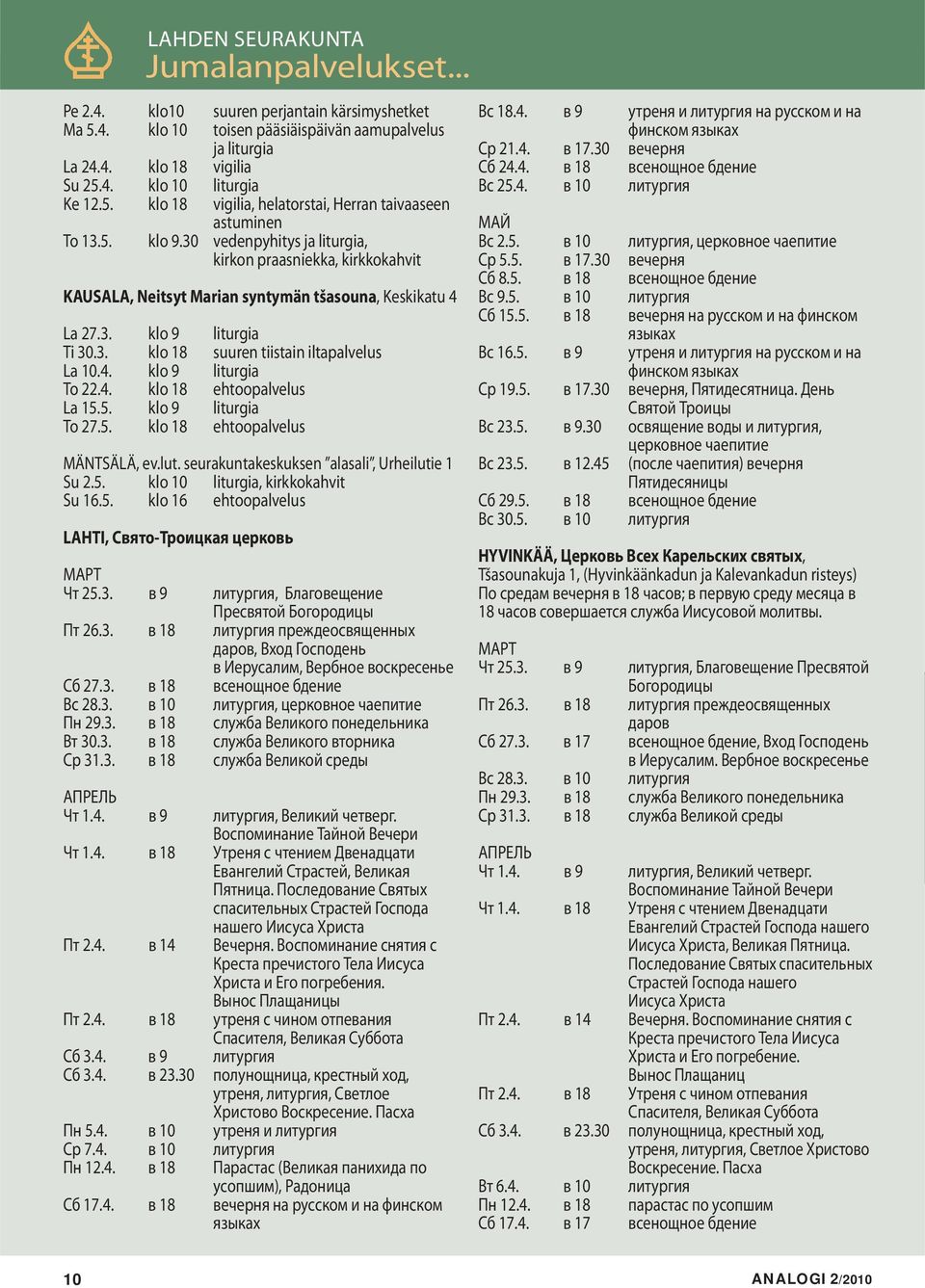 3. klo 18 suuren tiistain iltapalvelus La 10.4. klo 9 liturgia To 22.4. klo 18 ehtoopalvelus La 15.5. klo 9 liturgia To 27.5. klo 18 ehtoopalvelus MÄNTSÄLÄ, ev.lut.