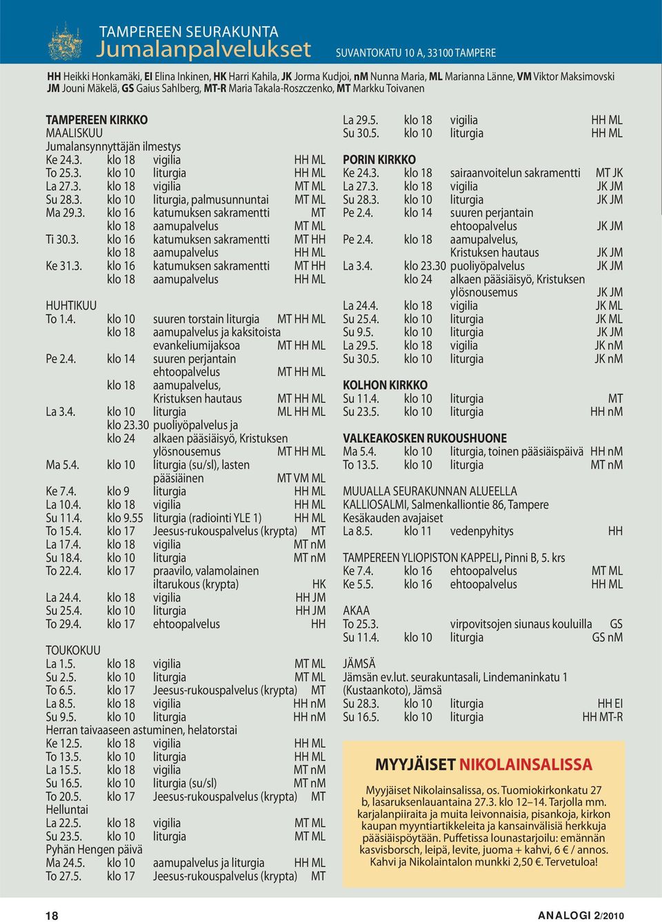 3. klo 18 vigilia MT ML Su 28.3. klo 10 liturgia, palmusunnuntai MT ML Ma 29.3. klo 16 katumuksen sakramentti MT klo 18 aamupalvelus MT ML Ti 30.3. klo 16 katumuksen sakramentti MT HH klo 18 aamupalvelus HH ML Ke 31.