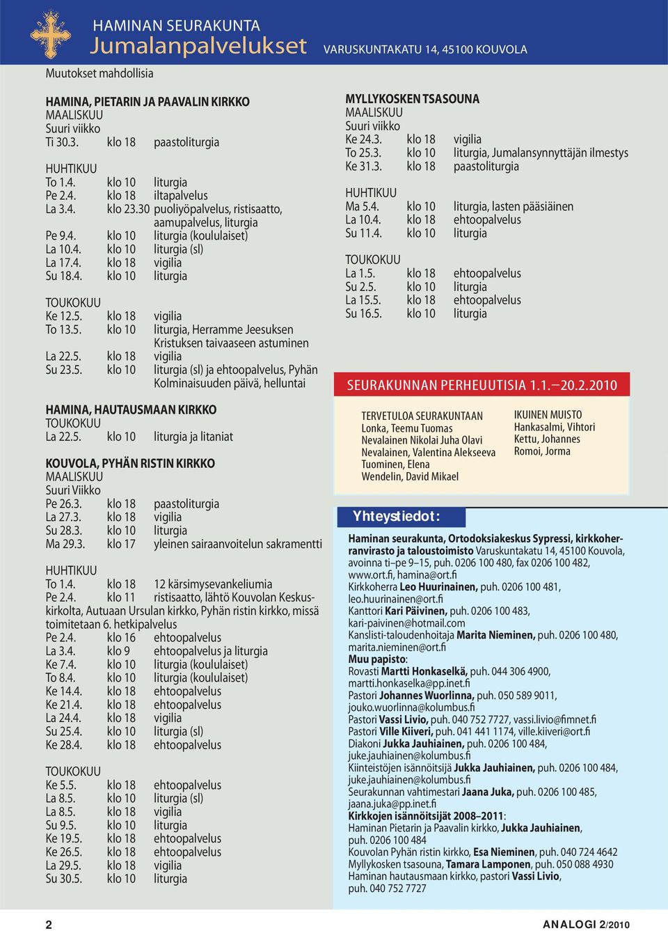 5. klo 18 vigilia To 13.5. klo 10 liturgia, Herramme Jeesuksen Kristuksen taivaaseen astuminen La 22.5. klo 18 vigilia Su 23.5. klo 10 liturgia (sl) ja ehtoopalvelus, Pyhän Kolminaisuuden päivä, helluntai HAMINA, HAUTAUSMAAN KIRKKO TOUKOKUU La 22.