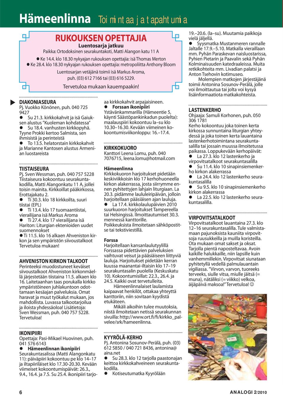 (03) 612 7166 tai (03) 616 5229. DIAKONIASEURA Pj. Vuokko Könönen, puh. 040 725 9427 Su 21.3. kirkkokahvit ja isä Gaiuksen alustus Kuoleman kohdatessa Su 18.4. vanhusten kirkkopyhä.