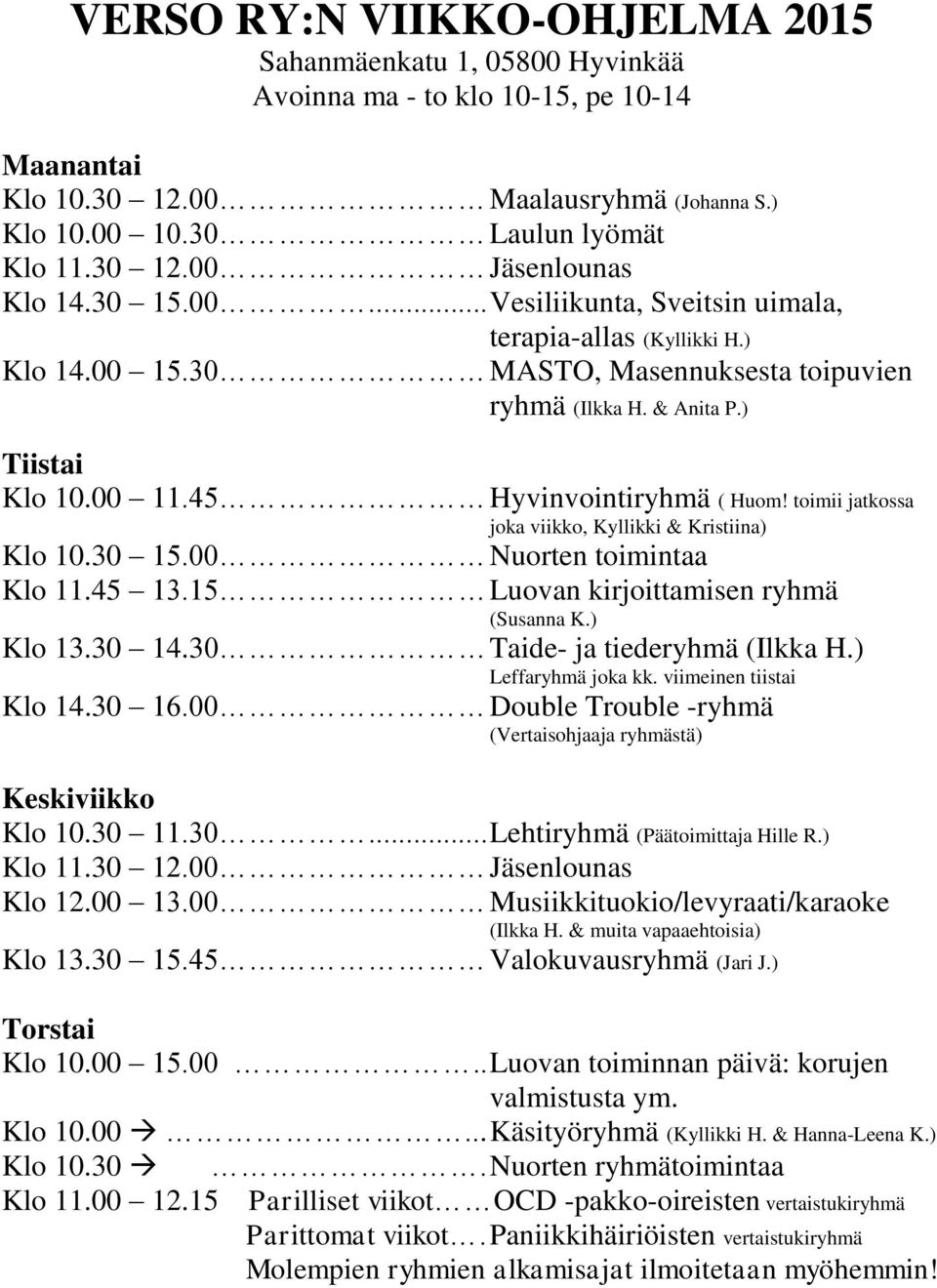 toimii jatkossa joka viikko, Kyllikki & Kristiina) Klo 10.30 15.00 Nuorten toimintaa Klo 11.45 13.15 Luovan kirjoittamisen ryhmä (Susanna K.) Klo 13.30 14.30 Taide- ja tiederyhmä (Ilkka H.