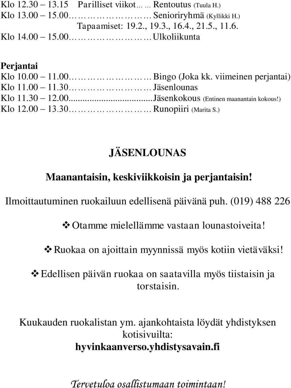 ) JÄSENLOUNAS Maanantaisin, keskiviikkoisin ja perjantaisin! Ilmoittautuminen ruokailuun edellisenä päivänä puh. (019) 488 226 Otamme mielellämme vastaan lounastoiveita!