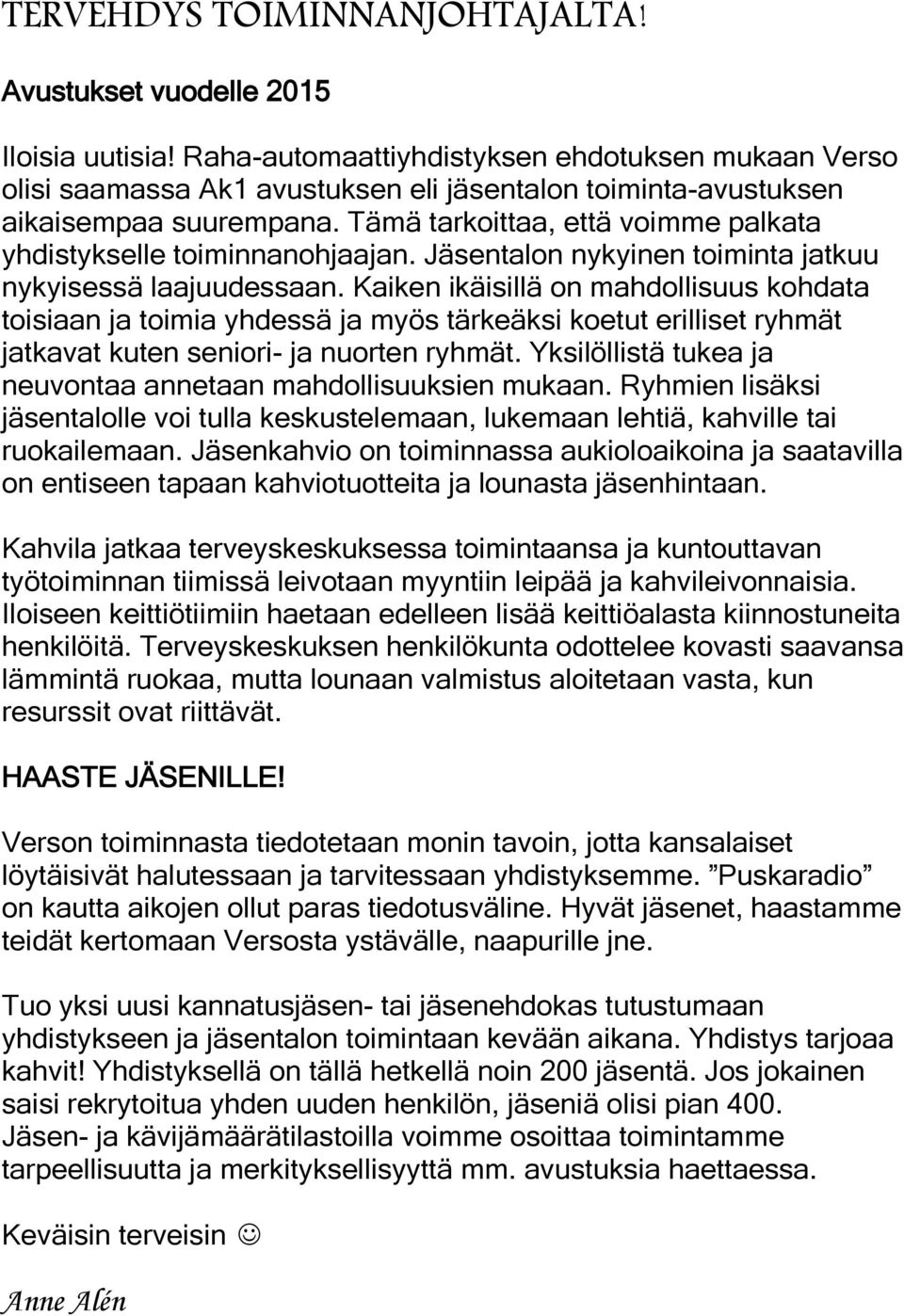 Tämä tarkoittaa, että voimme palkata yhdistykselle toiminnanohjaajan. Jäsentalon nykyinen toiminta jatkuu nykyisessä laajuudessaan.