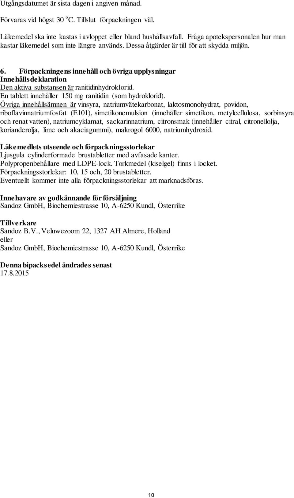 Förpackningens innehåll och övriga upplysningar Innehållsdeklaration Den aktiva substansen är ranitidinhydroklorid. En tablett innehåller 150 mg ranitidin (som hydroklorid).