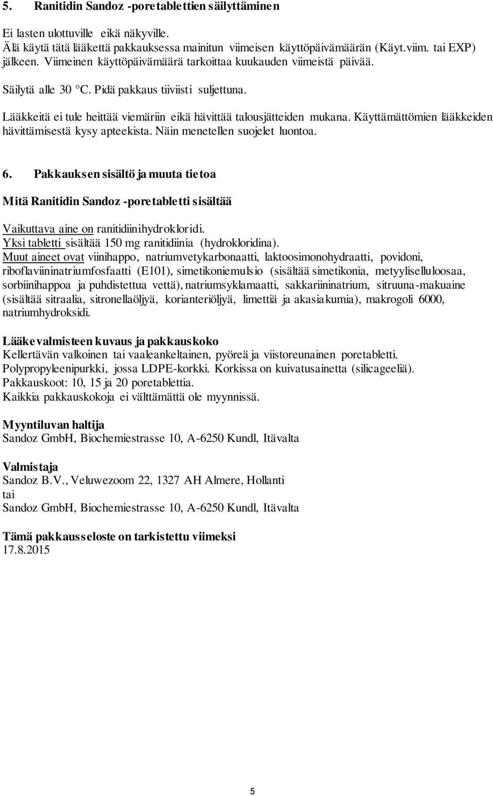 Käyttämättömien lääkkeiden hävittämisestä kysy apteekista. Näin menetellen suojelet luontoa. 6.