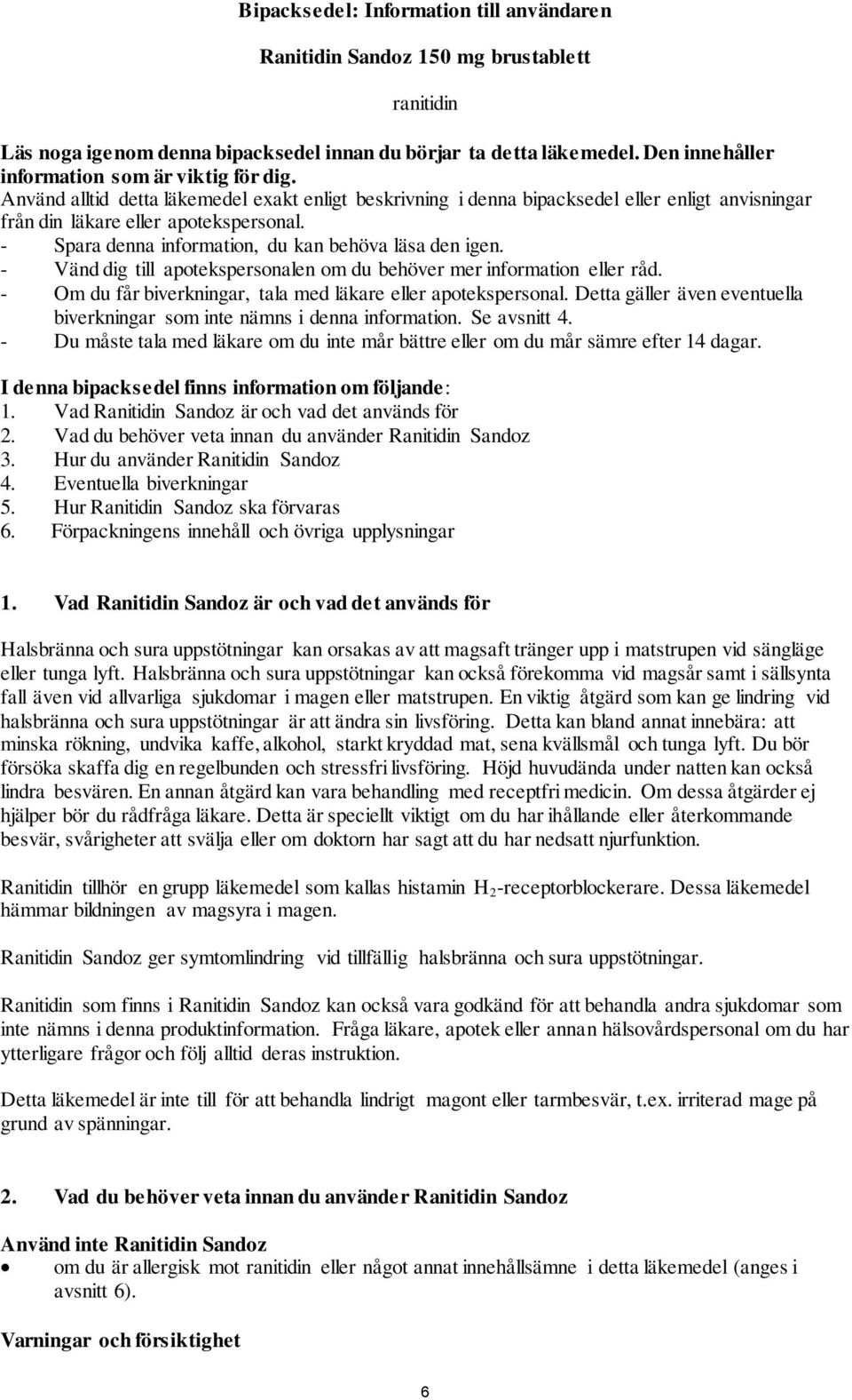- Spara denna information, du kan behöva läsa den igen. - Vänd dig till apotekspersonalen om du behöver mer information eller råd. - Om du får biverkningar, tala med läkare eller apotekspersonal.