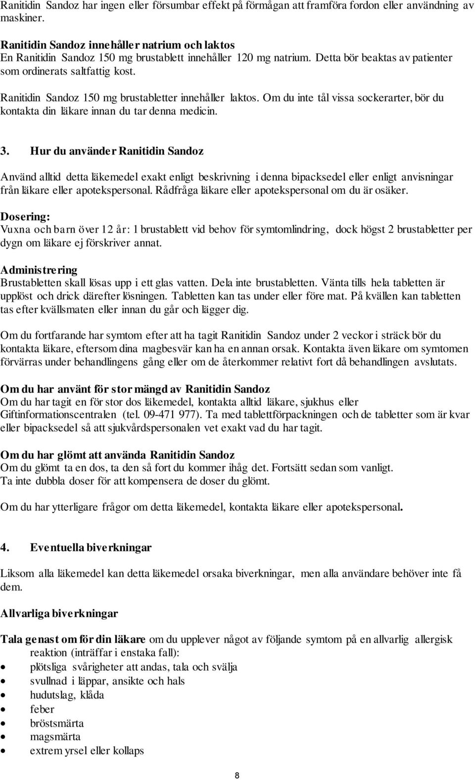 Ranitidin Sandoz 150 mg brustabletter innehåller laktos. Om du inte tål vissa sockerarter, bör du kontakta din läkare innan du tar denna medicin. 3.