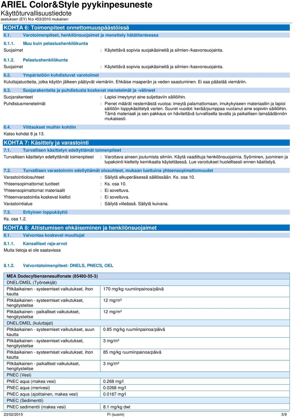 Ympäristöön kohdistuvat varotoimet Kuluttajatuotteita, jotka käytön jälkeen päätyvät viemäriin. Ehkäise maaperän ja veden saastuminen. Ei saa päästää viemäriin. 6.3.