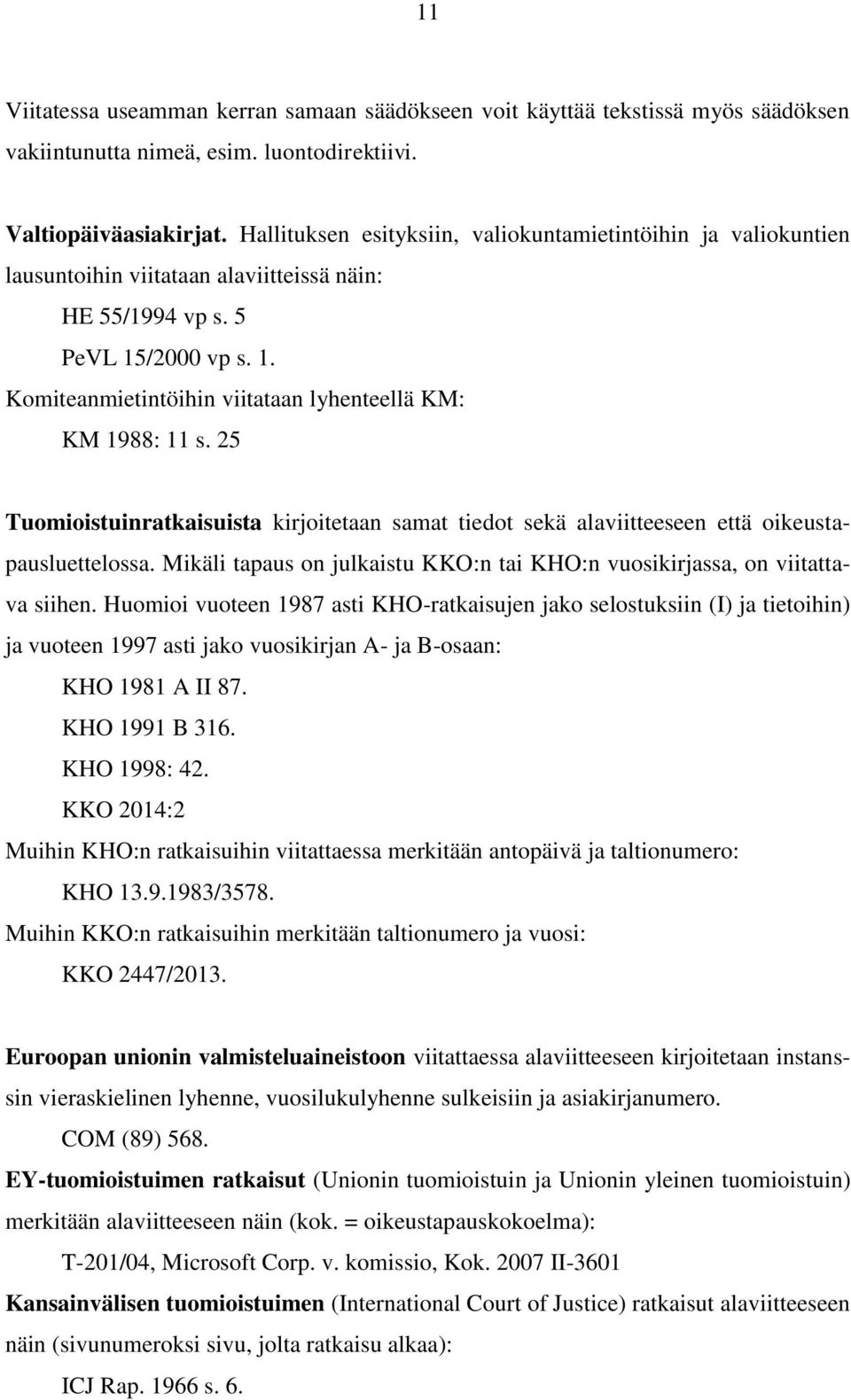 25 Tuomioistuinratkaisuista kirjoitetaan samat tiedot sekä alaviitteeseen että oikeustapausluettelossa. Mikäli tapaus on julkaistu KKO:n tai KHO:n vuosikirjassa, on viitattava siihen.