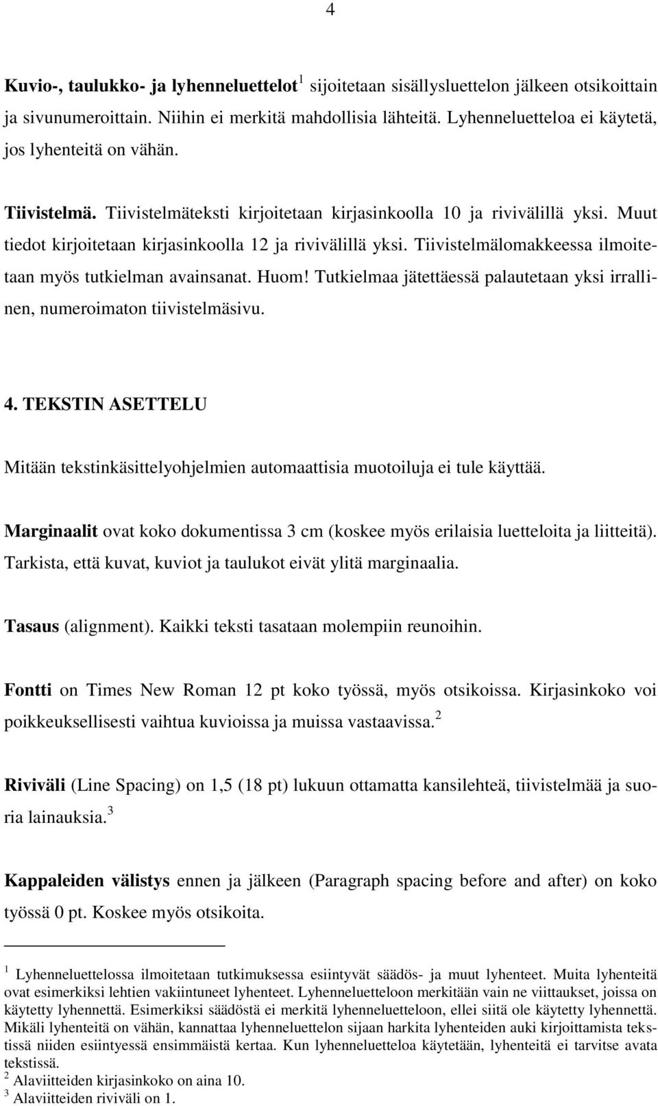 Tiivistelmälomakkeessa ilmoitetaan myös tutkielman avainsanat. Huom! Tutkielmaa jätettäessä palautetaan yksi irrallinen, numeroimaton tiivistelmäsivu. 4.