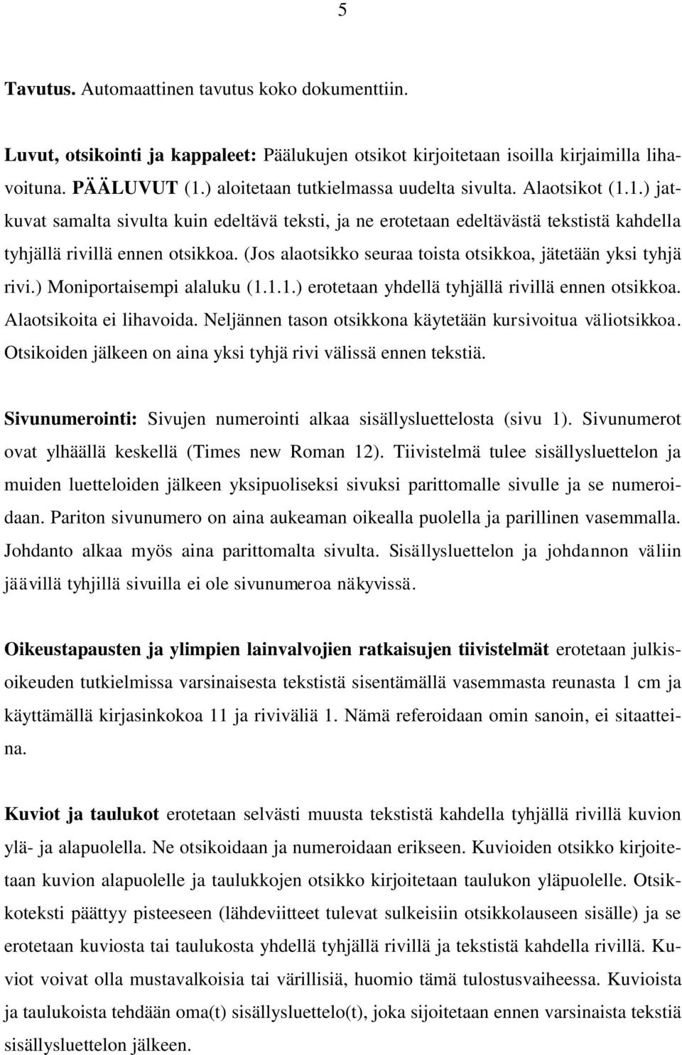 (Jos alaotsikko seuraa toista otsikkoa, jätetään yksi tyhjä rivi.) Moniportaisempi alaluku (1.1.1.) erotetaan yhdellä tyhjällä rivillä ennen otsikkoa. Alaotsikoita ei lihavoida.