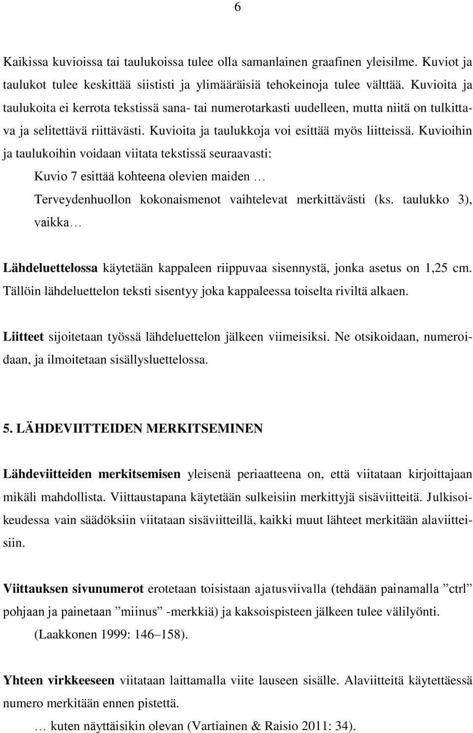 Kuvioihin ja taulukoihin voidaan viitata tekstissä seuraavasti: Kuvio 7 esittää kohteena olevien maiden Terveydenhuollon kokonaismenot vaihtelevat merkittävästi (ks.