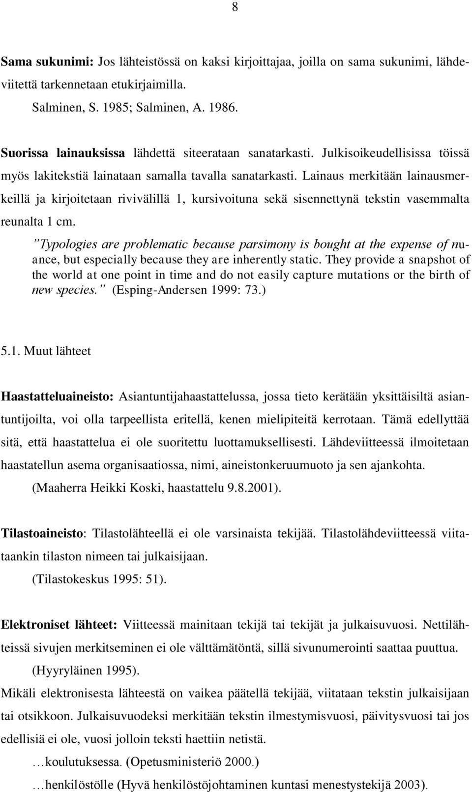 Lainaus merkitään lainausmerkeillä ja kirjoitetaan rivivälillä 1, kursivoituna sekä sisennettynä tekstin vasemmalta reunalta 1 cm.