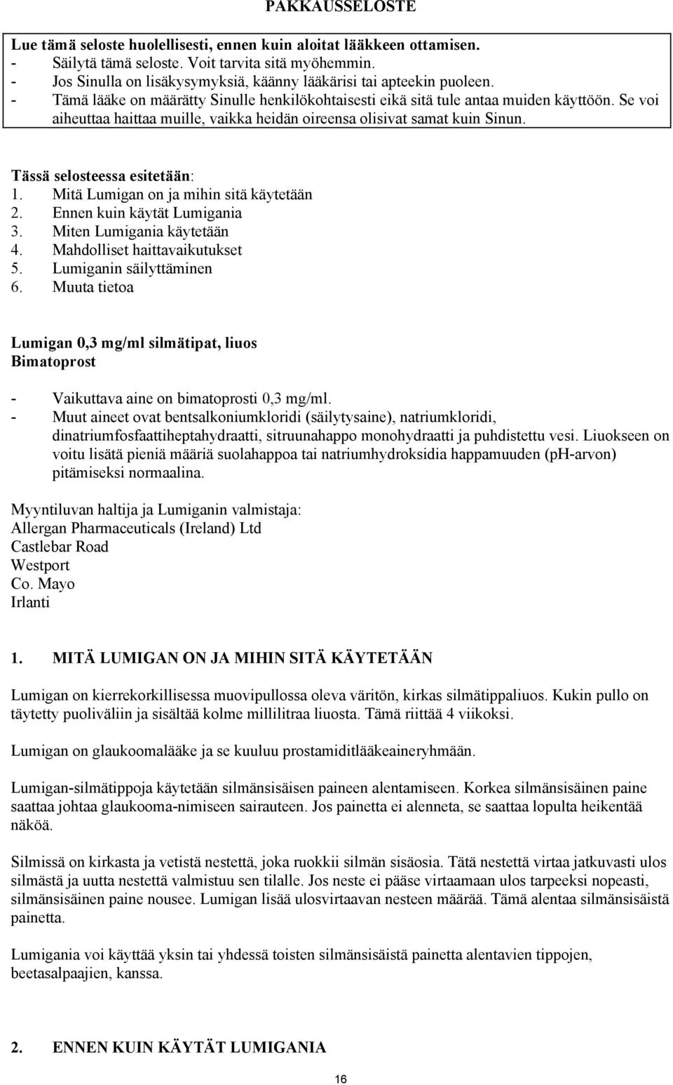 Se voi aiheuttaa haittaa muille, vaikka heidän oireensa olisivat samat kuin Sinun. Tässä selosteessa esitetään: 1. Mitä Lumigan on ja mihin sitä käytetään 2. Ennen kuin käytät Lumigania 3.