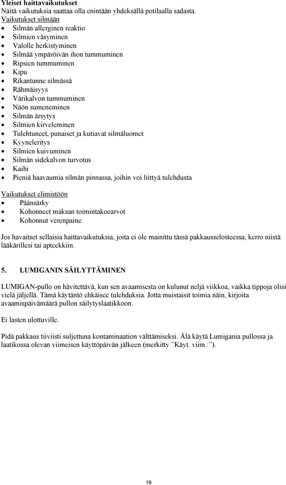 Näön sumeneminen Silmän ärsytys Silmien kirveleminen Tulehtuneet, punaiset ja kutiavat silmäluomet Kyyneleritys Silmien kuivuminen Silmän sidekalvon turvotus Kaihi Pieniä haavaumia silmän pinnassa,