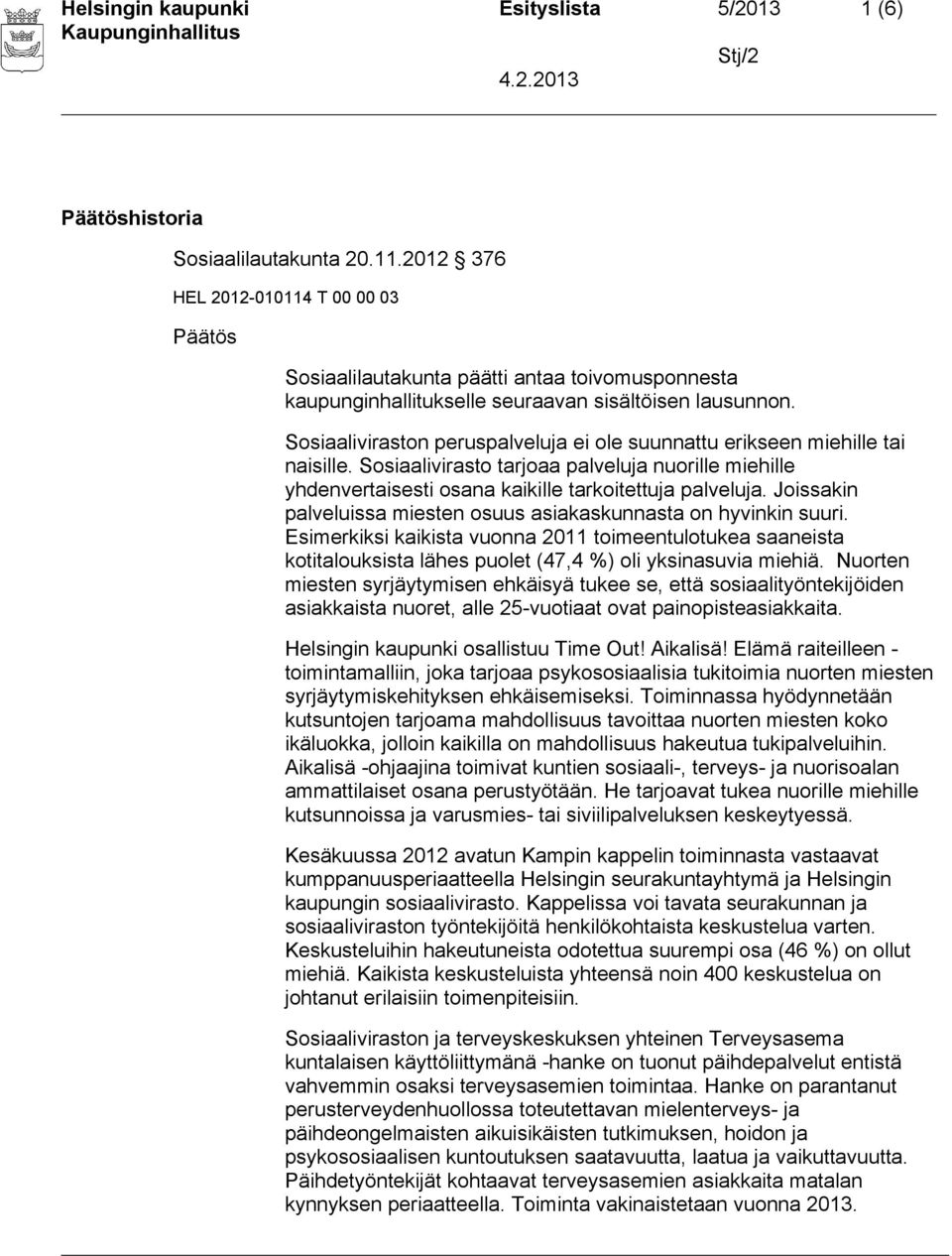 Sosiaaliviraston peruspalveluja ei ole suunnattu erikseen miehille tai naisille. Sosiaalivirasto tarjoaa palveluja nuorille miehille yhdenvertaisesti osana kaikille tarkoitettuja palveluja.