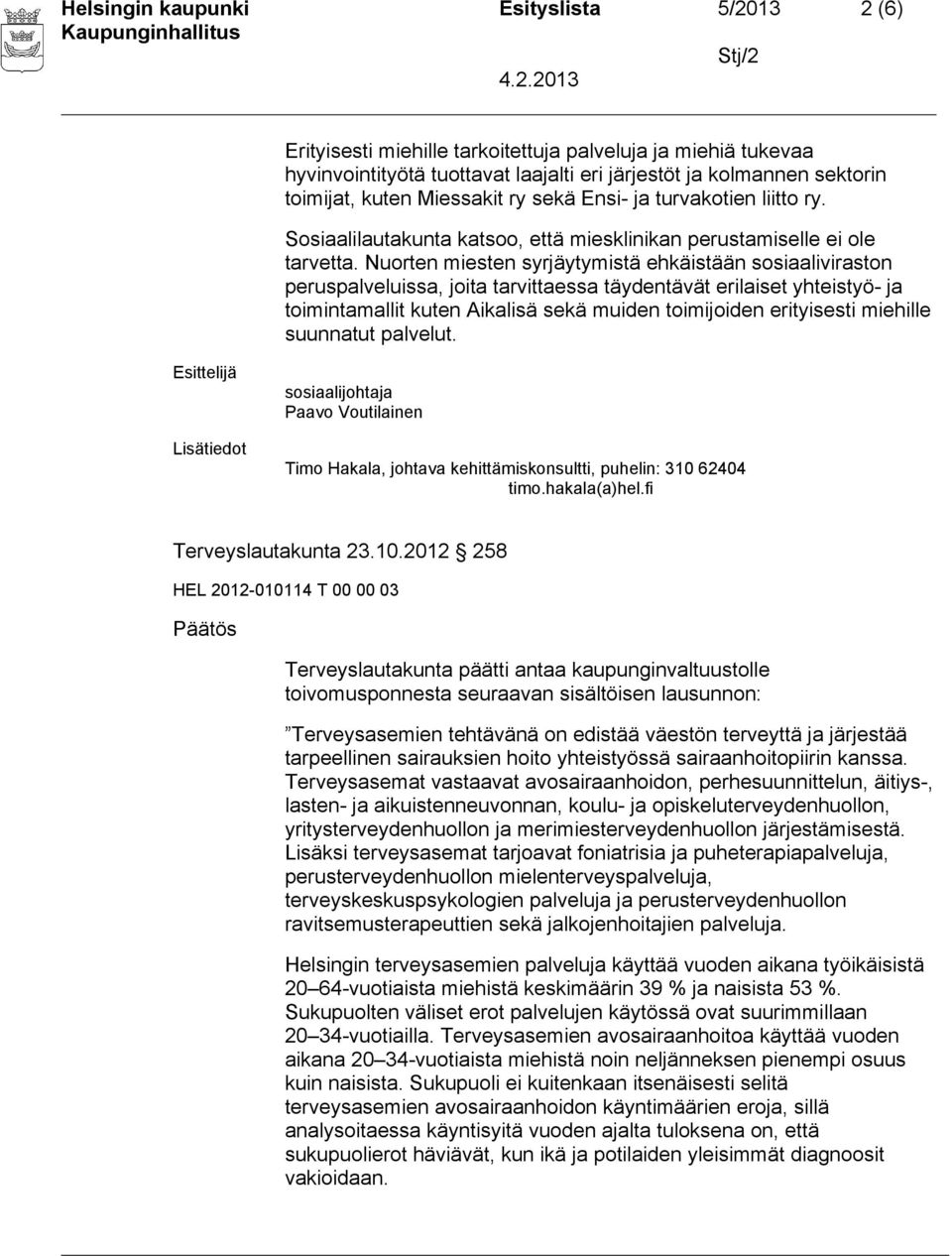 Nuorten miesten syrjäytymistä ehkäistään sosiaaliviraston peruspalveluissa, joita tarvittaessa täydentävät erilaiset yhteistyö- ja toimintamallit kuten Aikalisä sekä muiden toimijoiden erityisesti