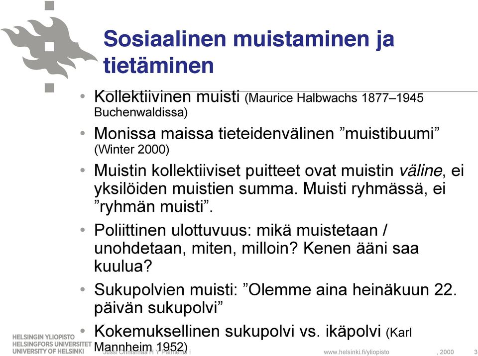 Muisti ryhmässä, ei ryhmän muisti. Poliittinen ulottuvuus: mikä muistetaan / unohdetaan, miten, milloin? Kenen ääni saa kuulua?