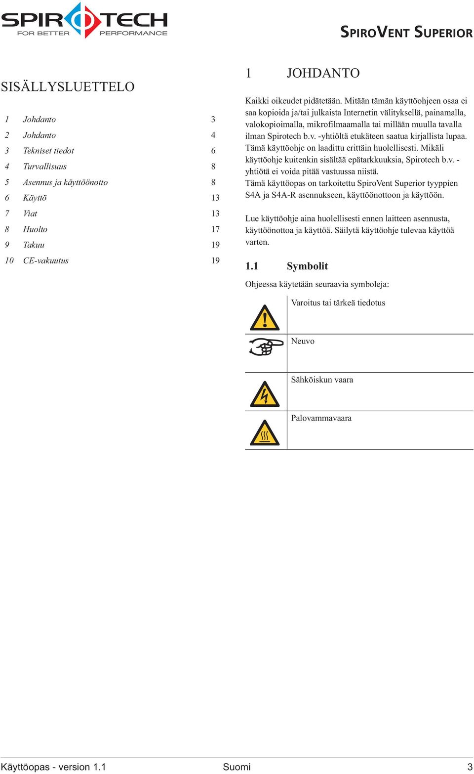 Mitään tämän käyttöohjeen osaa ei saa kopioida ja/tai julkaista Internetin välityksellä, painamalla, valokopioimalla, mikrofilmaamalla tai millään muulla tavalla ilman Spirotech b.v. -yhtiöltä etukäteen saatua kirjallista lupaa.