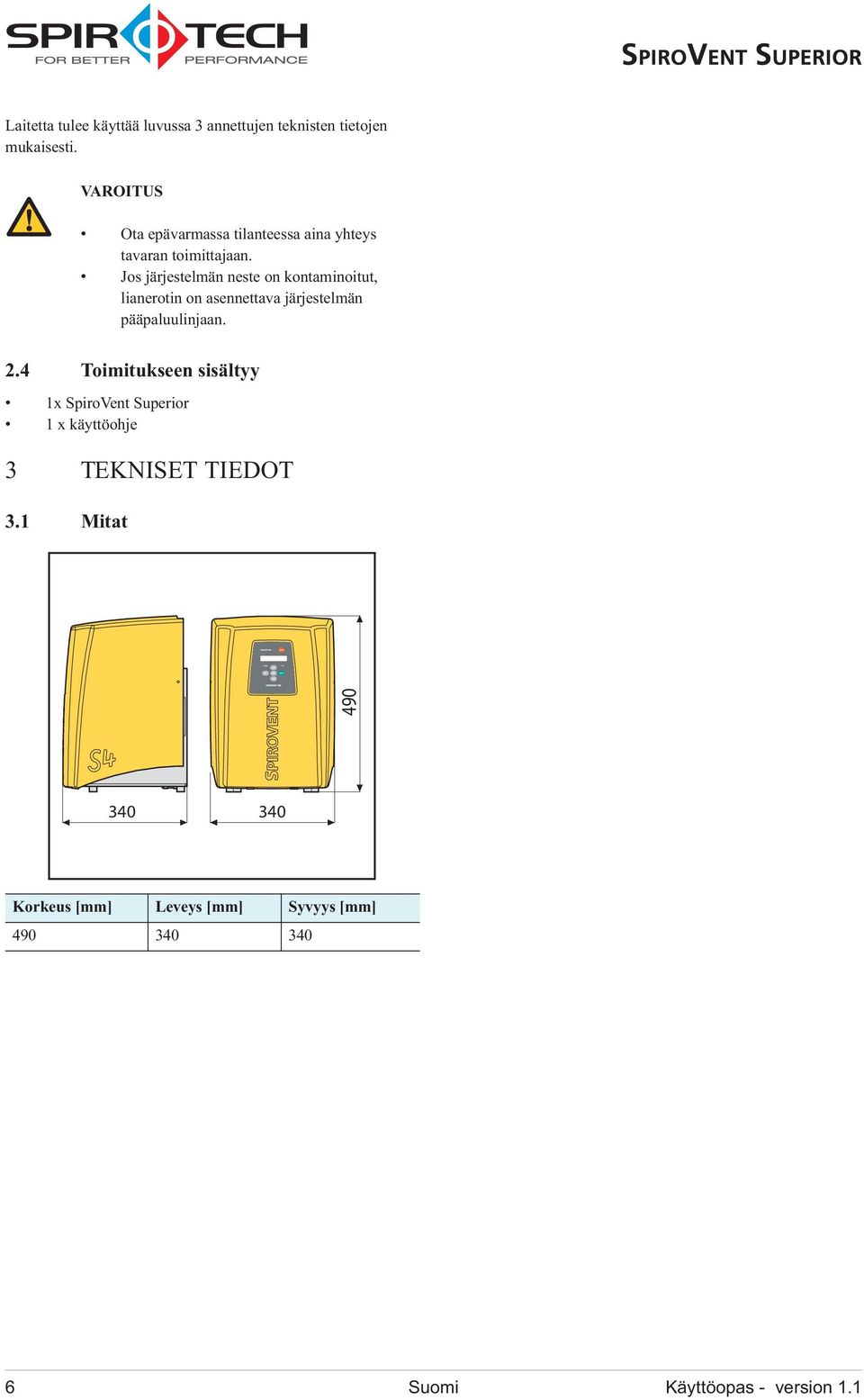 Jos järjestelmän neste on kontaminoitut, lianerotin on asennettava järjestelmän pääpaluulinjaan. 2.