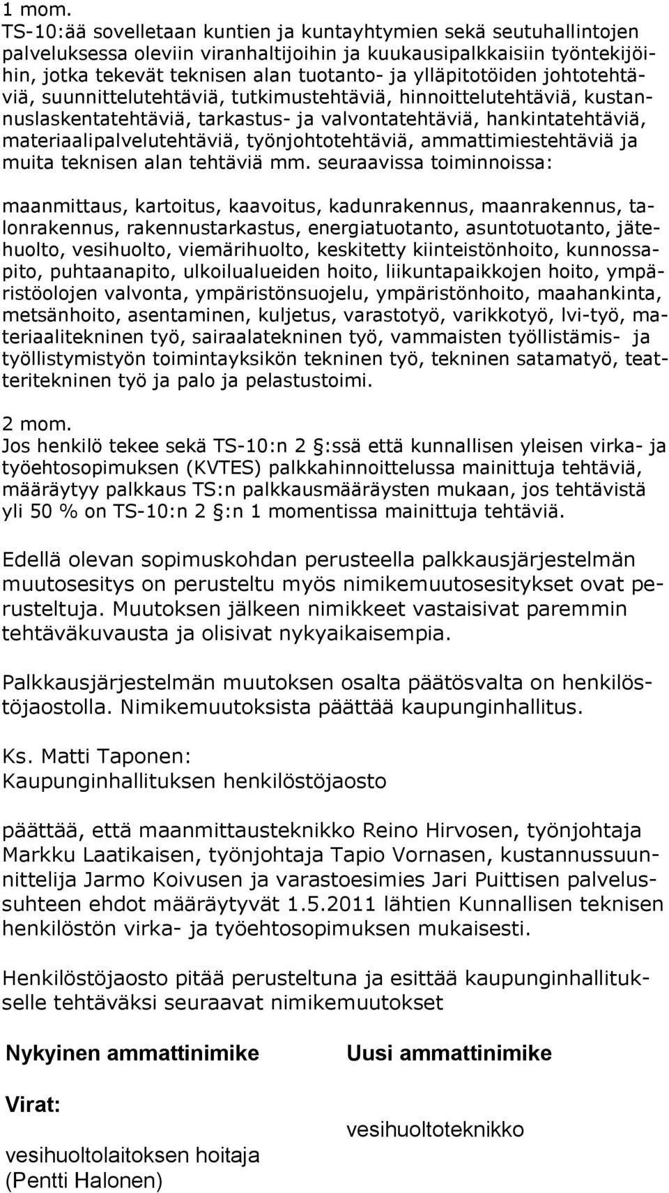 ylläpitotöiden joh to teh täviä, suunnittelutehtäviä, tutkimustehtäviä, hinnoittelutehtäviä, kus tannus las ken ta teh tä viä, tarkastus- ja valvontatehtäviä, hankintatehtäviä, ma te ri aa li pal ve