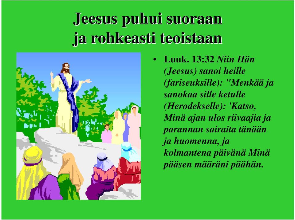 sanokaa sille ketulle (Herodekselle): 'Katso, Minä ajan ulos