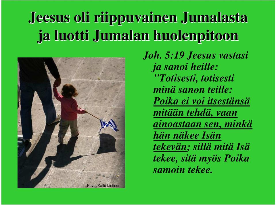 Poika ei voi itsestänsä mitään tehdä, vaan ainoastaan sen, minkä hän näkee