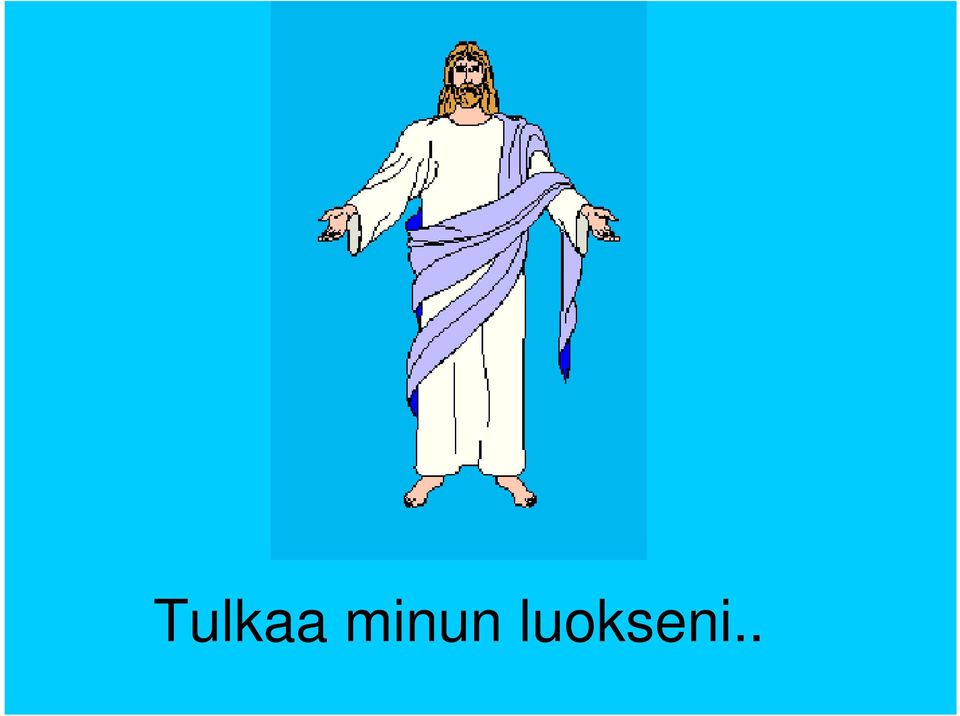 luokseni.