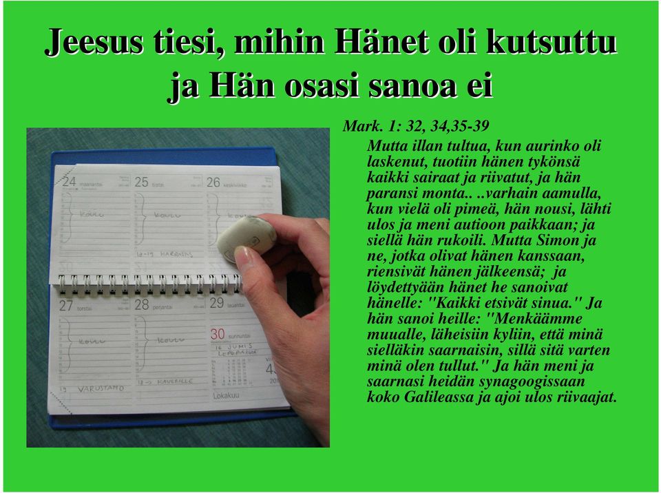 ...varhain aamulla, kun vielä oli pimeä, hän nousi, lähti ulos ja meni autioon paikkaan; ja siellä hän rukoili.