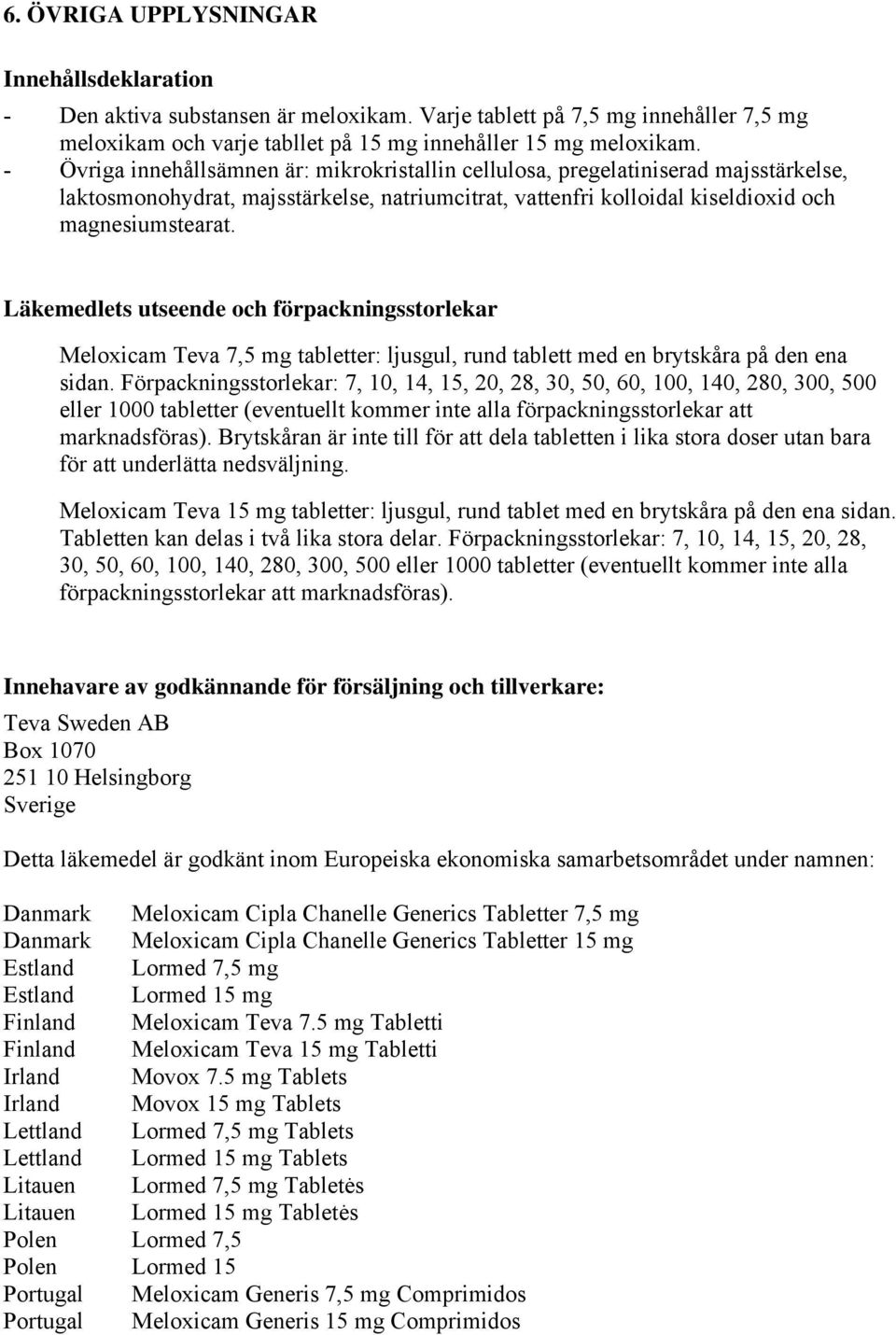 Läkemedlets utseende och förpackningsstorlekar Meloxicam Teva 7,5 mg tabletter: ljusgul, rund tablett med en brytskåra på den ena sidan.