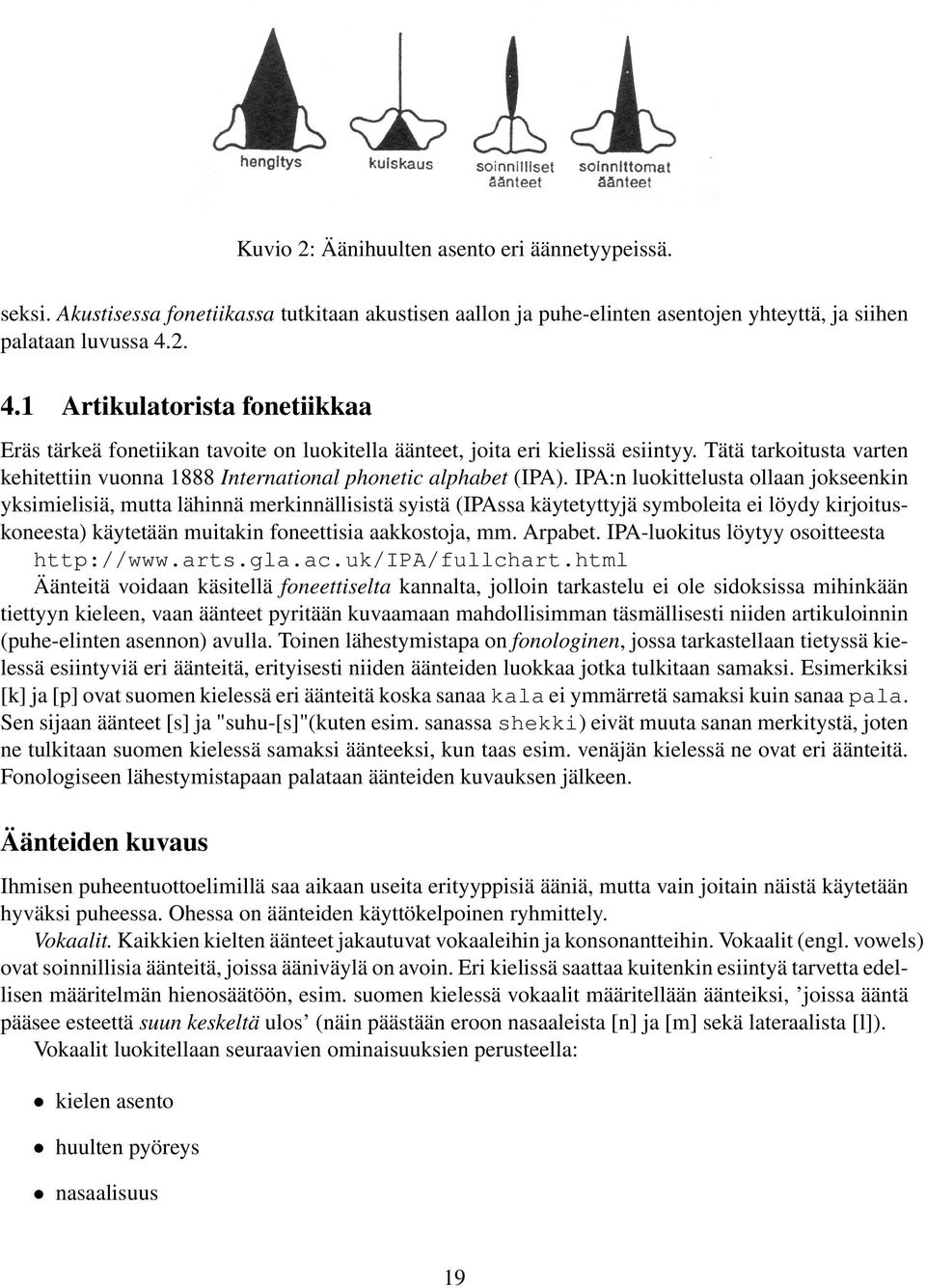 Tätä tarkoitusta varten kehitettiin vuonna 1888 International phonetic alphabet (IPA).