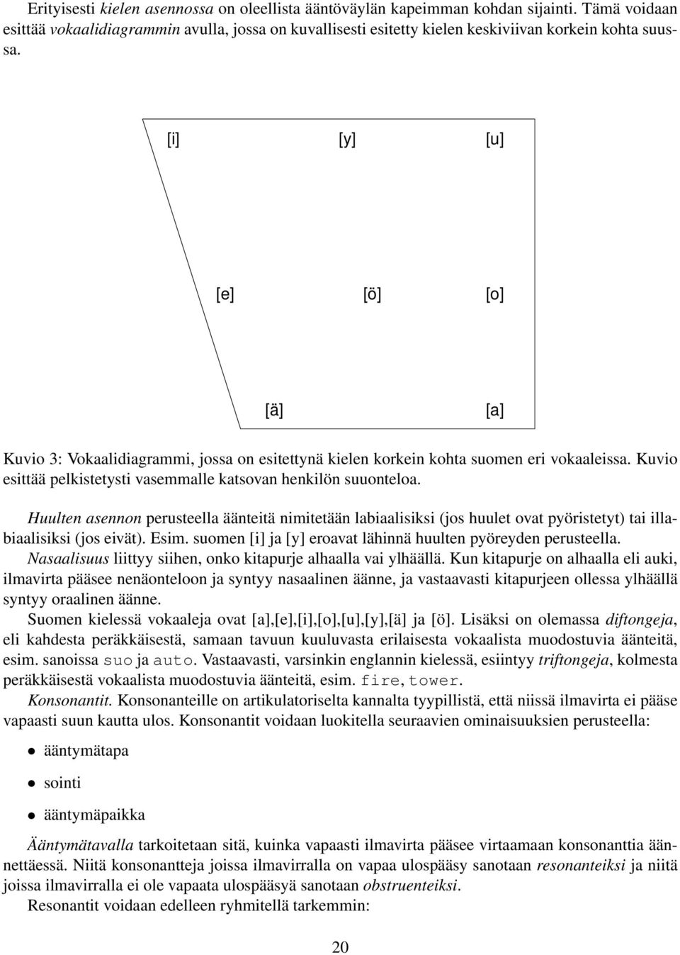 Huulten asennon perusteella äänteitä nimitetään labiaalisiksi (jos huulet ovat pyöristetyt) tai illabiaalisiksi (jos eivät). Esim. suomen [i] ja [y] eroavat lähinnä huulten pyöreyden perusteella.